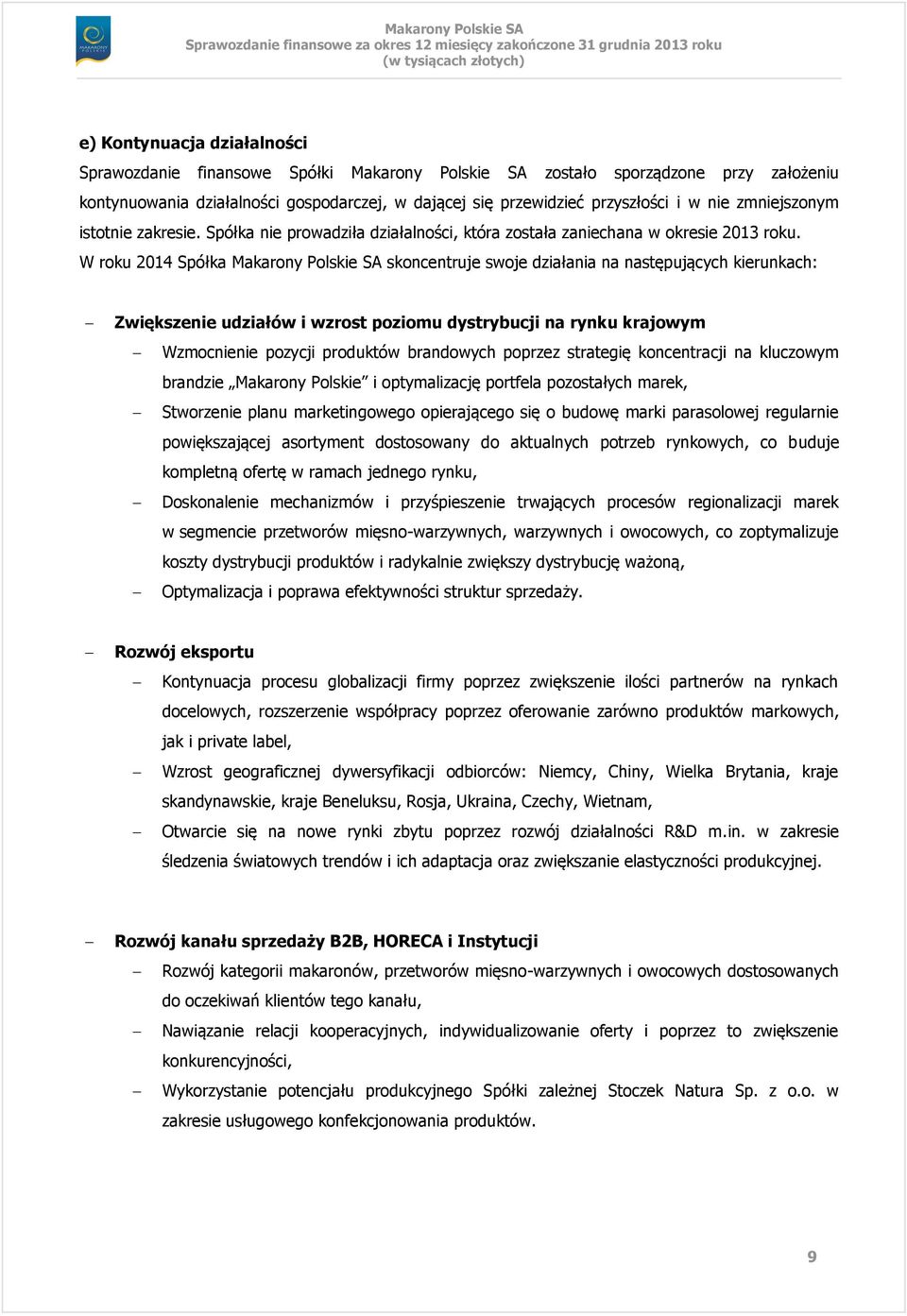 W roku 2014 Spółka Makarony Polskie SA skoncentruje swoje działania na następujących kierunkach: Zwiększenie udziałów i wzrost poziomu dystrybucji na rynku krajowym Wzmocnienie pozycji produktów