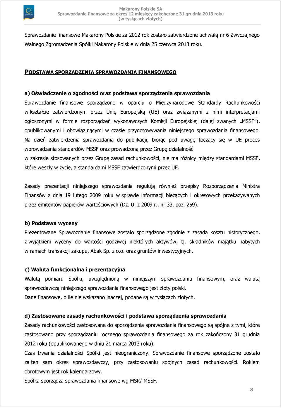 Rachunkowości w kształcie zatwierdzonym przez Unię Europejską (UE) oraz związanymi z nimi interpretacjami ogłoszonymi w formie rozporządzeń wykonawczych Komisji Europejskiej (dalej zwanych MSSF ),