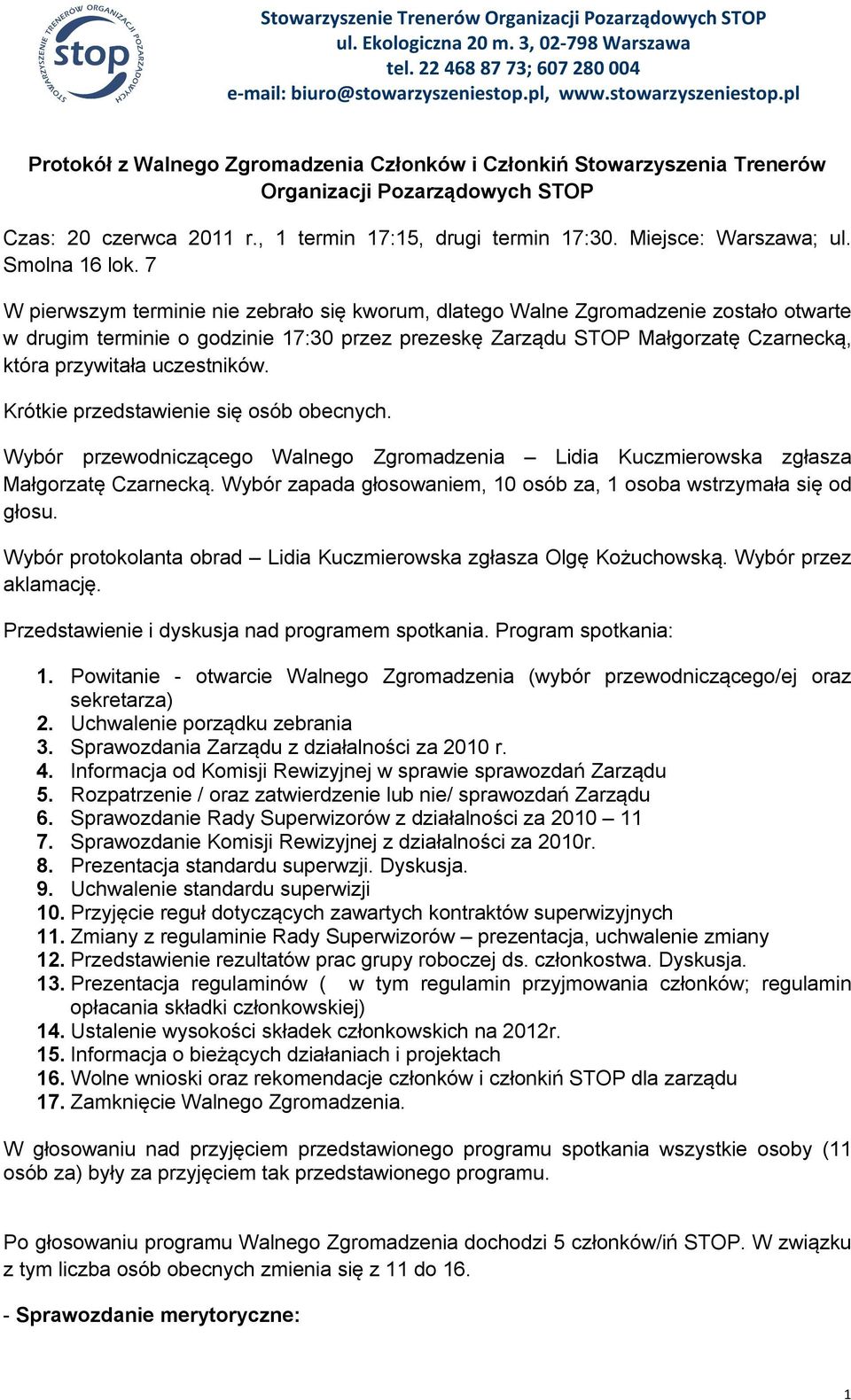 7 W pierwszym terminie nie zebrało się kworum, dlatego Walne Zgromadzenie zostało otwarte w drugim terminie o godzinie 17:30 przez prezeskę Zarządu STOP Małgorzatę Czarnecką, która przywitała