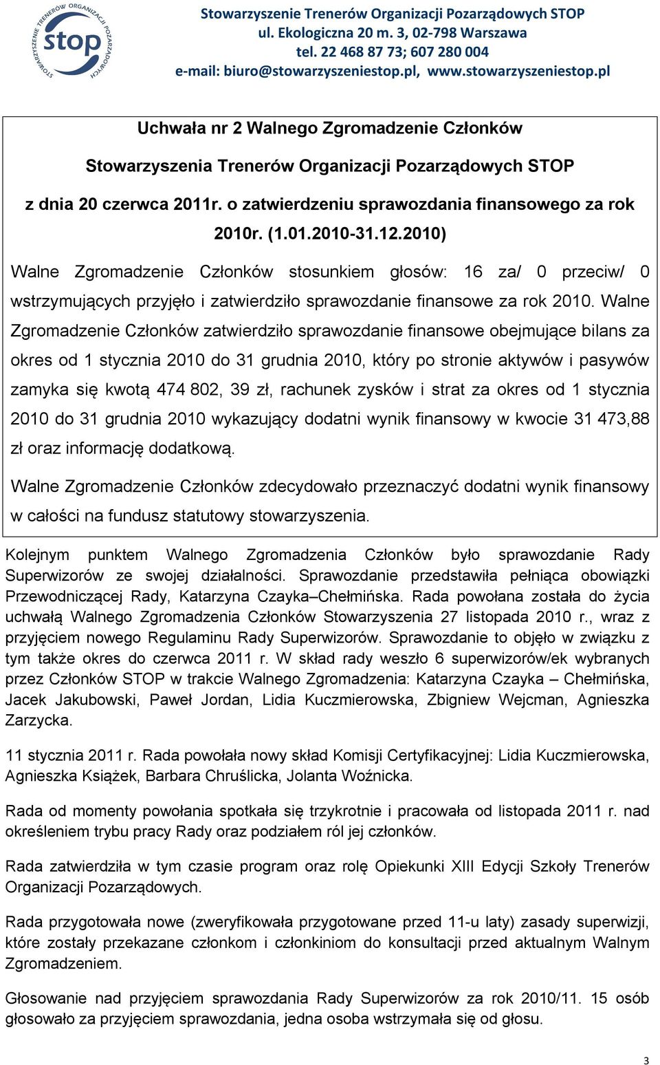 Walne Zgromadzenie Członków zatwierdziło sprawozdanie finansowe obejmujące bilans za okres od 1 stycznia 2010 do 31 grudnia 2010, który po stronie aktywów i pasywów zamyka się kwotą 474 802, 39 zł,