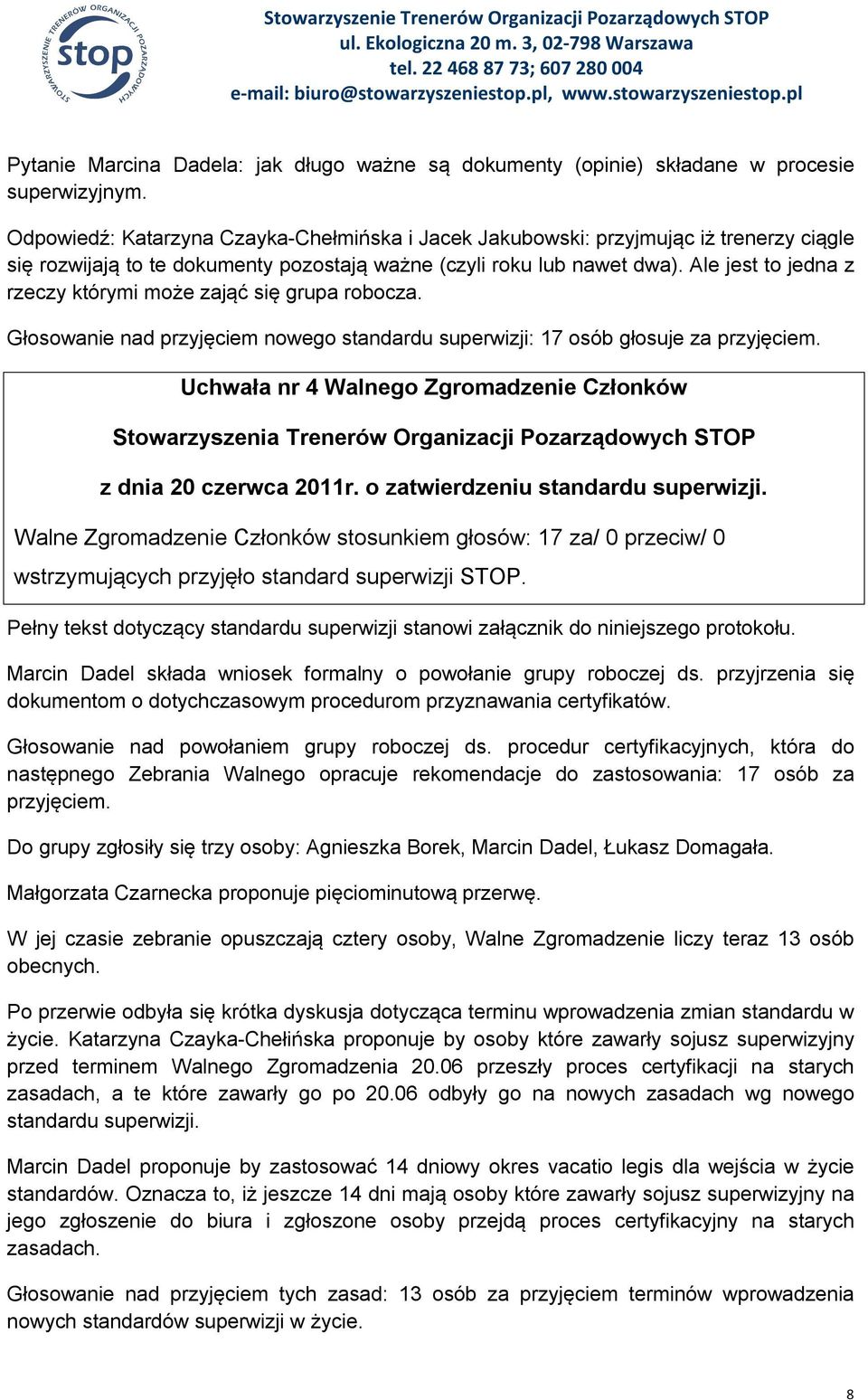 Ale jest to jedna z rzeczy którymi może zająć się grupa robocza. Głosowanie nad przyjęciem nowego standardu superwizji: 17 osób głosuje za przyjęciem.