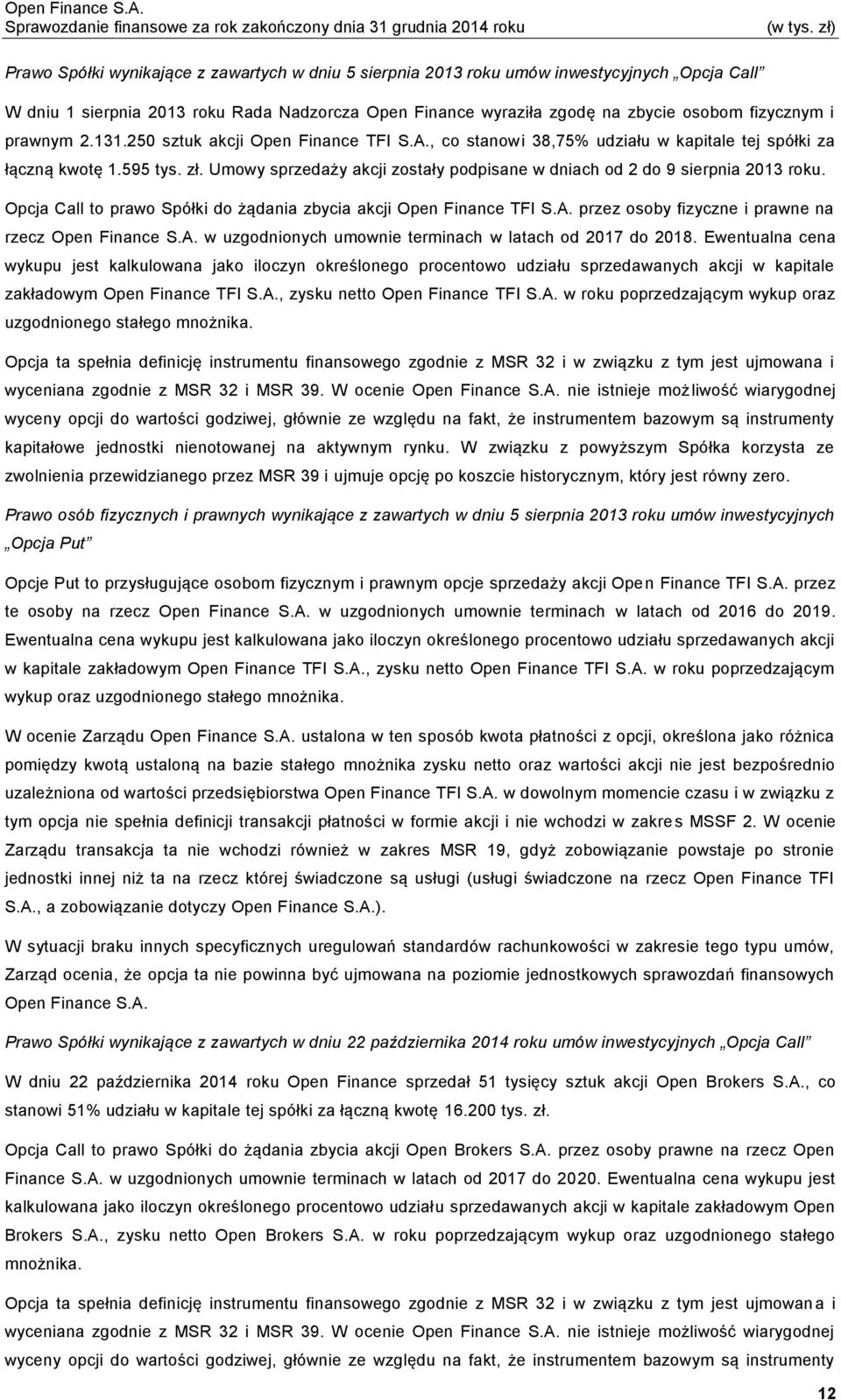 Umowy sprzedaży akcji zostały podpisane w dniach od 2 do 9 sierpnia 2013 roku. Opcja Call to prawo Spółki do żądania zbycia akcji Open Finance TFI S.A.