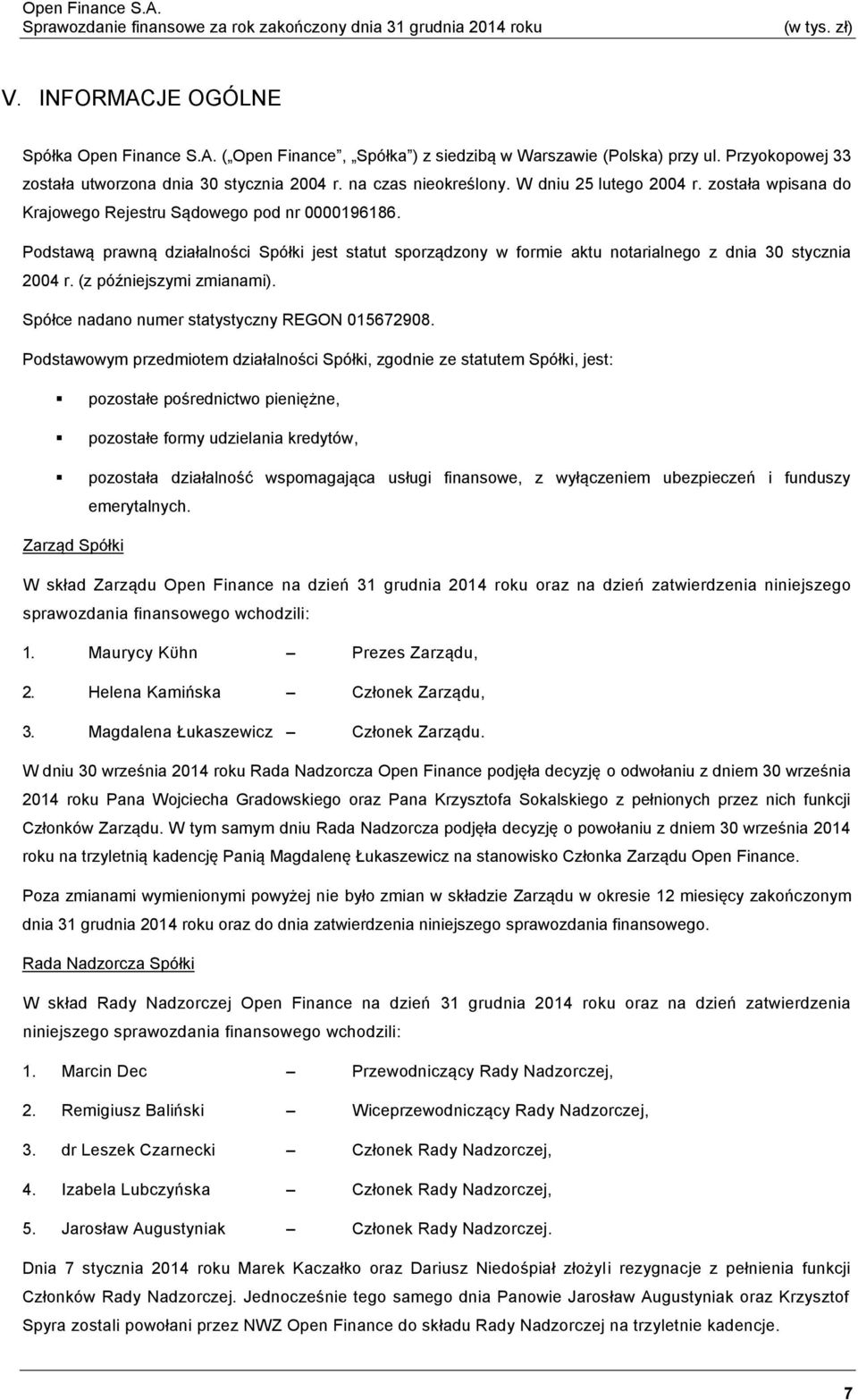 Podstawą prawną działalności Spółki jest statut sporządzony w formie aktu notarialnego z dnia 30 stycznia 2004 r. (z późniejszymi zmianami). Spółce nadano numer statystyczny REGON 015672908.