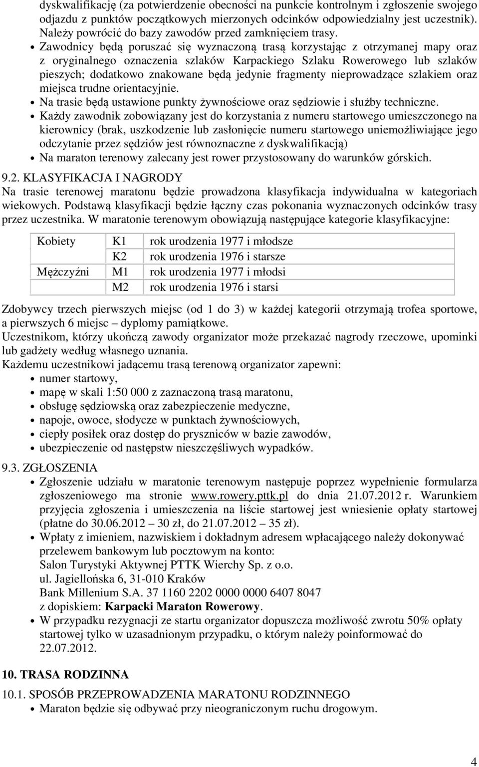 Zawodnicy będą poruszać się wyznaczoną trasą korzystając z otrzymanej mapy oraz z oryginalnego oznaczenia szlaków Karpackiego Szlaku Rowerowego lub szlaków pieszych; dodatkowo znakowane będą jedynie