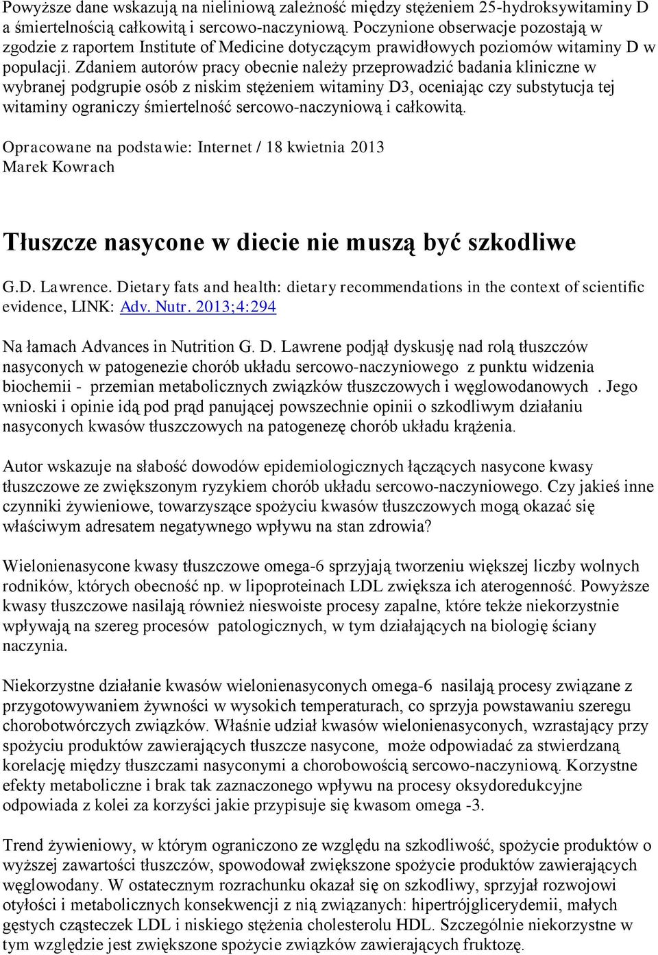 Zdaniem autorów pracy obecnie należy przeprowadzić badania kliniczne w wybranej podgrupie osób z niskim stężeniem witaminy D3, oceniając czy substytucja tej witaminy ograniczy śmiertelność