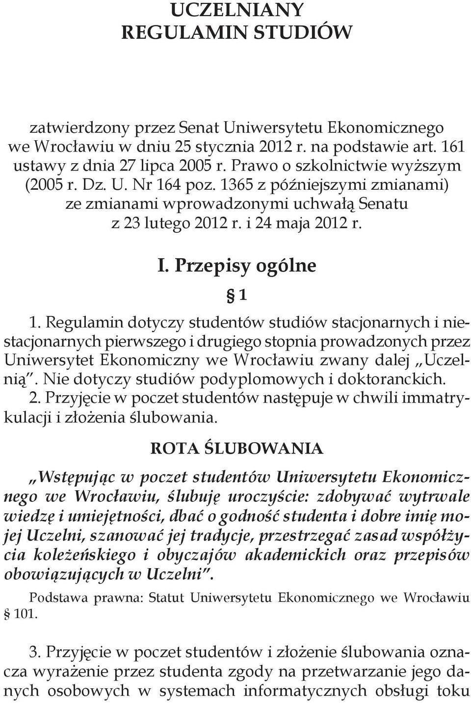 Regulamin dotyczy studentów studiów stacjonarnych i niestacjonarnych pierwszego i drugiego stopnia prowadzonych przez Uniwersytet Ekonomiczny we Wrocławiu zwany dalej Uczelnią.