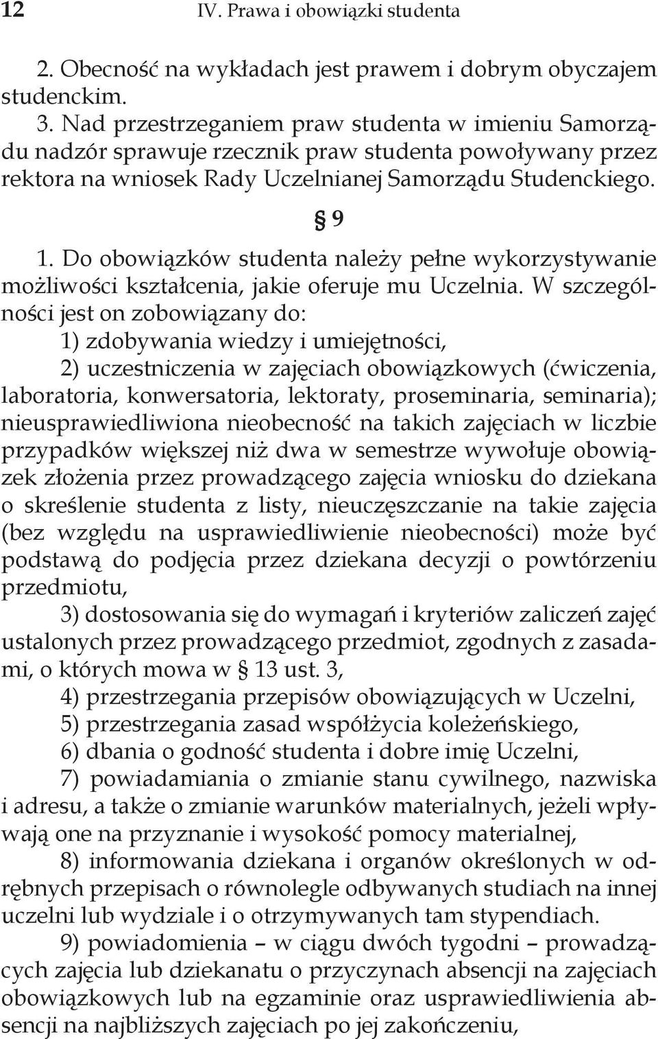 Do obowiązków studenta należy pełne wykorzystywanie możliwości kształcenia, jakie oferuje mu Uczelnia.