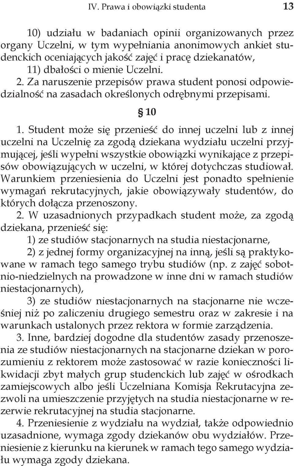 Student może się przenieść do innej uczelni lub z innej uczelni na Uczelnię za zgodą dziekana wydziału uczelni przyjmującej, jeśli wypełni wszystkie obowiązki wynikające z przepisów obowiązujących w