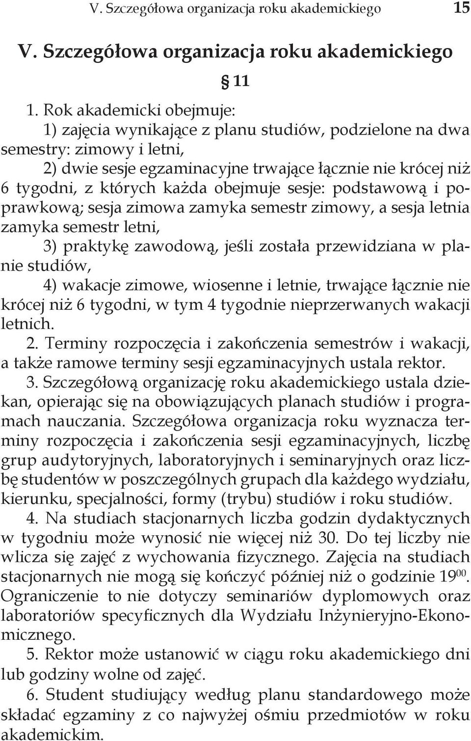 obejmuje sesje: podstawową i poprawkową; sesja zimowa zamyka semestr zimowy, a sesja letnia zamyka semestr letni, 3) praktykę zawodową, jeśli została przewidziana w planie studiów, 4) wakacje zimowe,