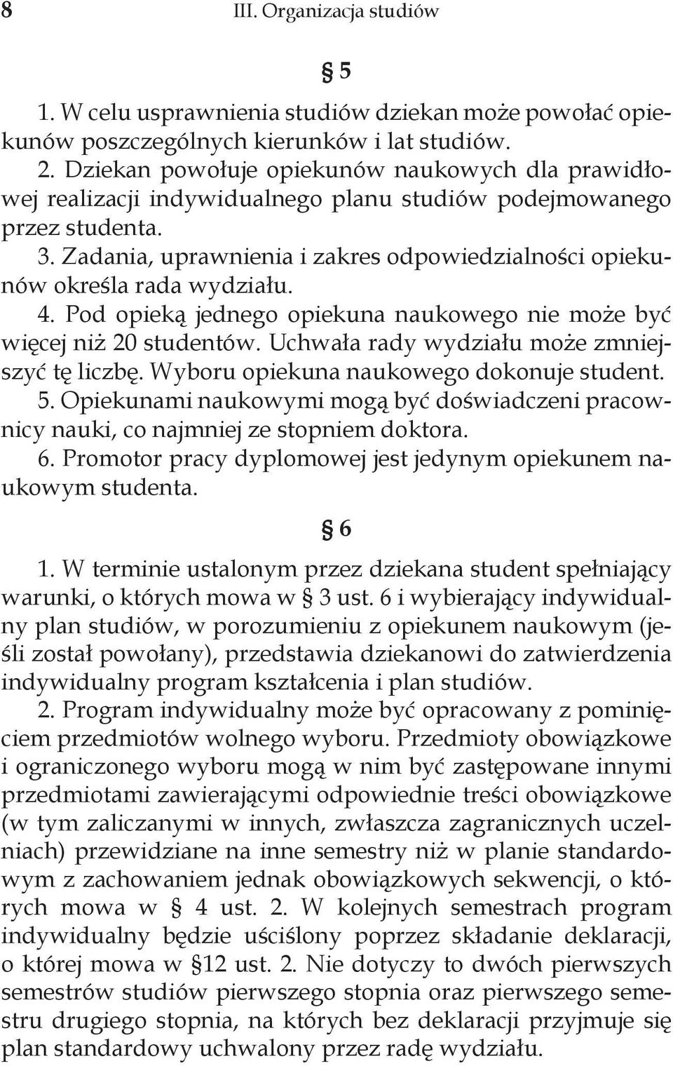 Zadania, uprawnienia i zakres odpowiedzialności opiekunów określa rada wydziału. 4. Pod opieką jednego opiekuna naukowego nie może być więcej niż 20 studentów.