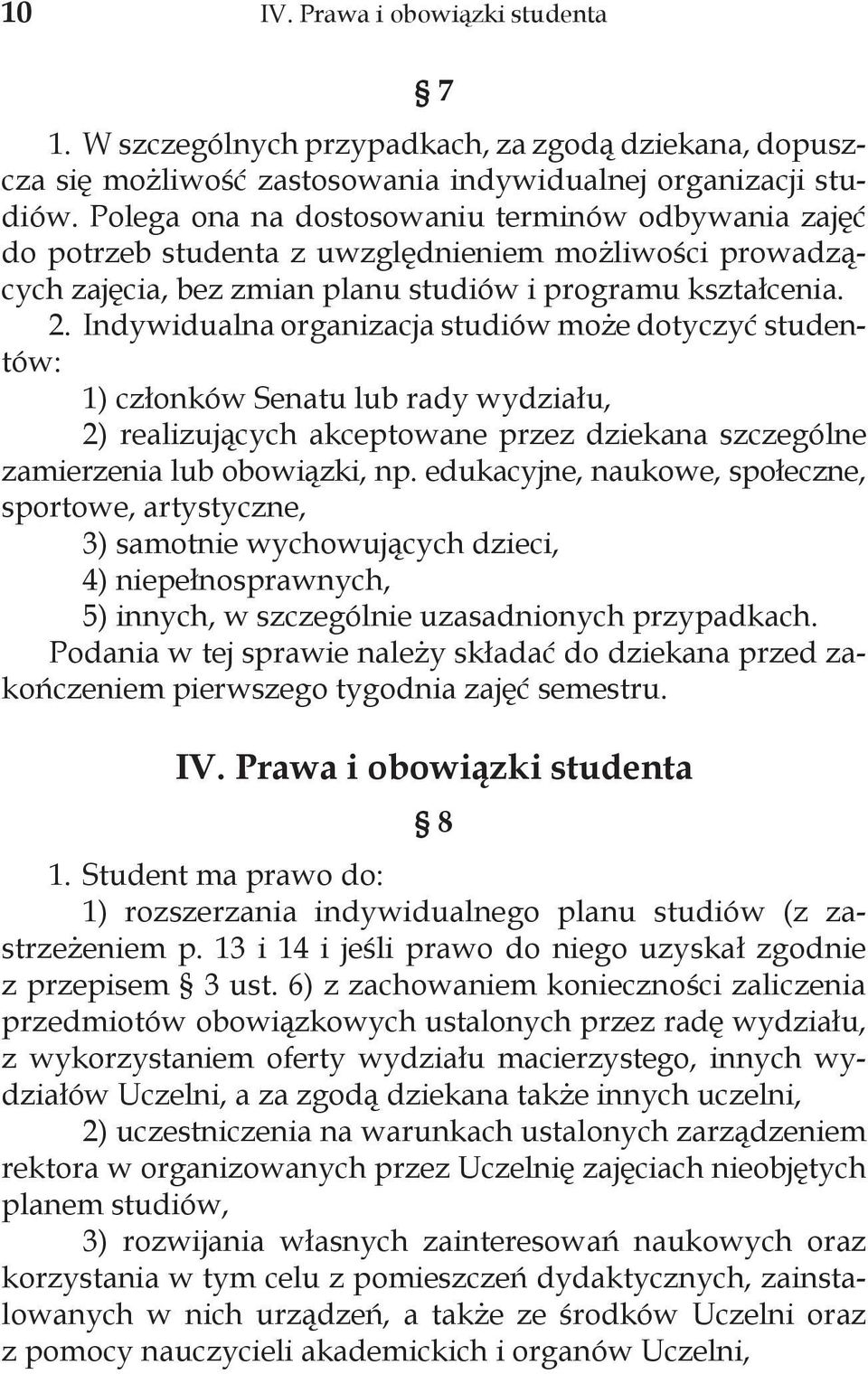 Indywidualna organizacja studiów może dotyczyć studentów: 1) członków Senatu lub rady wydziału, 2) realizujących akceptowane przez dziekana szczególne zamierzenia lub obowiązki, np.