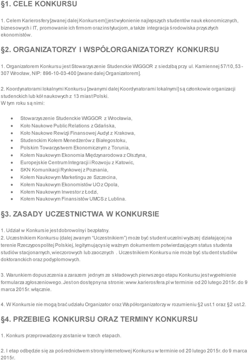 przyszłych ekonomistów. 2. ORGANIZATORZY I WSPÓŁORGANIZATORZY KONKURSU 1. Organizatorem Konkursu jest Stowarzyszenie Studenckie WIGGOR z siedzibą przy ul.