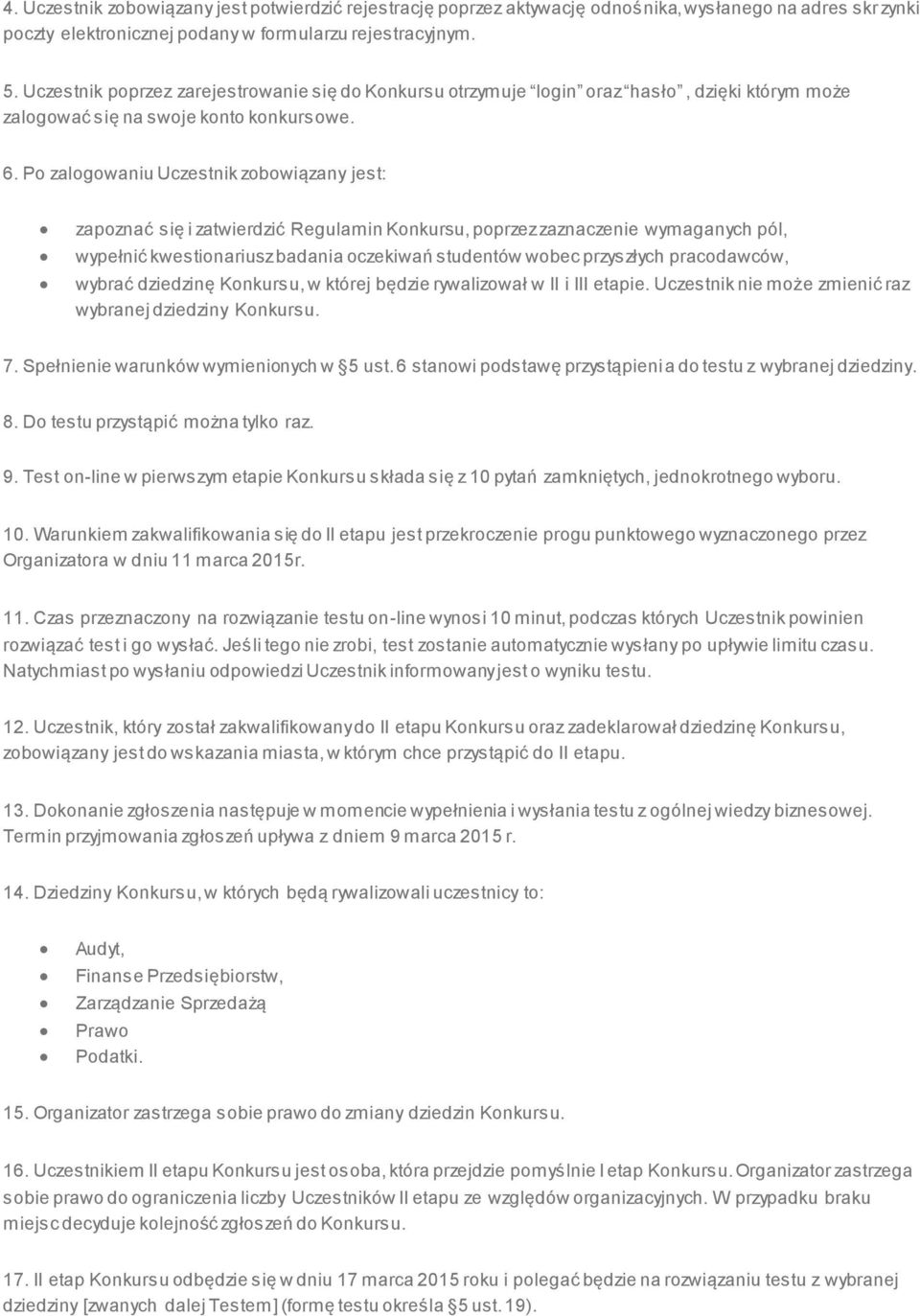 Po zalogowaniu Uczestnik zobowiązany jest: zapoznać się i zatwierdzić Regulamin Konkursu, poprzez zaznaczenie wymaganych pól, wypełnić kwestionariusz badania oczekiwań studentów wobec przyszłych