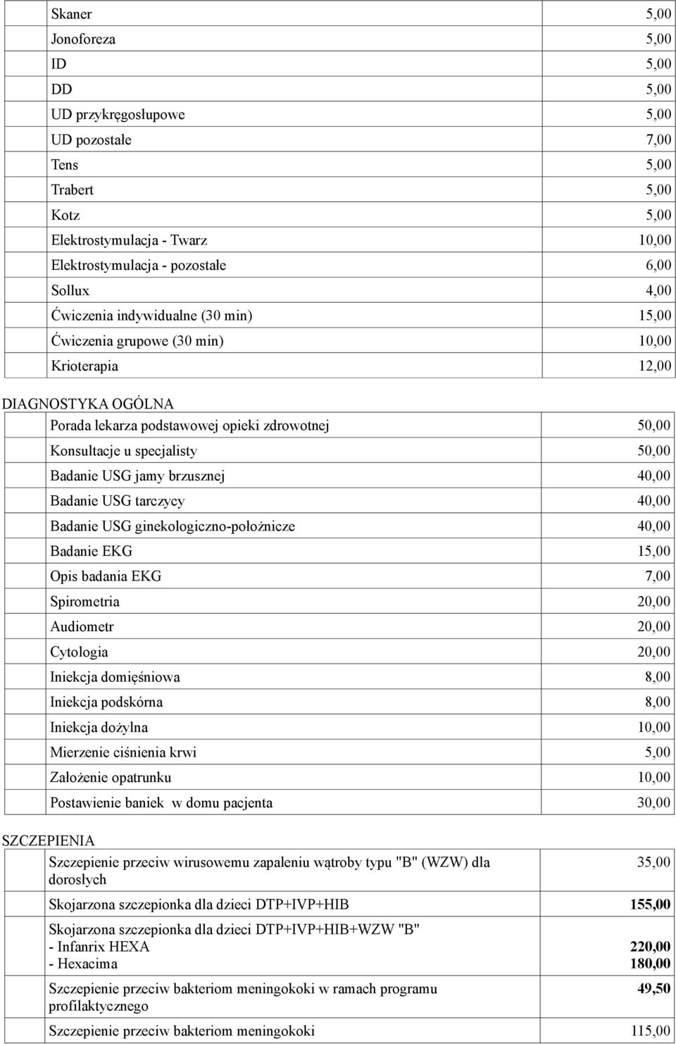 USG jamy brzusznej 40,00 Badanie USG tarczycy 40,00 Badanie USG ginekologiczno-położnicze 40,00 Badanie EKG 15,00 Opis badania EKG 7,00 Spirometria 20,00 Audiometr 20,00 Cytologia 20,00 Iniekcja