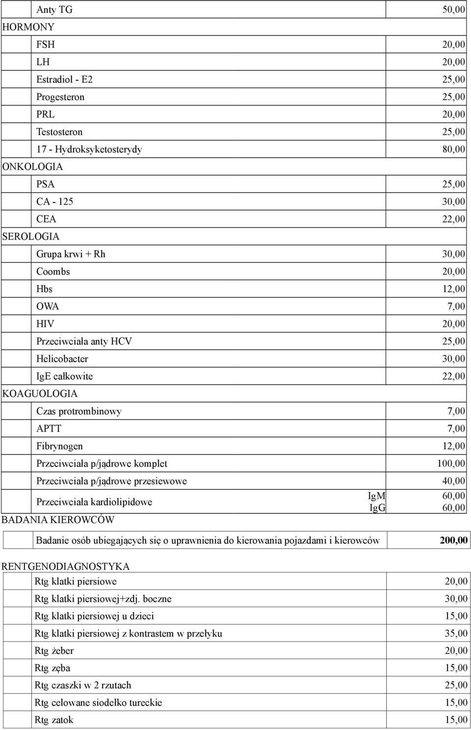 komplet 100,00 Przeciwciała p/jądrowe przesiewowe 40,00 Przeciwciała kardiolipidowe BADANIA KIEROWCÓW IgM IgG 60,00 60,00 Badanie osób ubiegających się o uprawnienia do kierowania pojazdami i