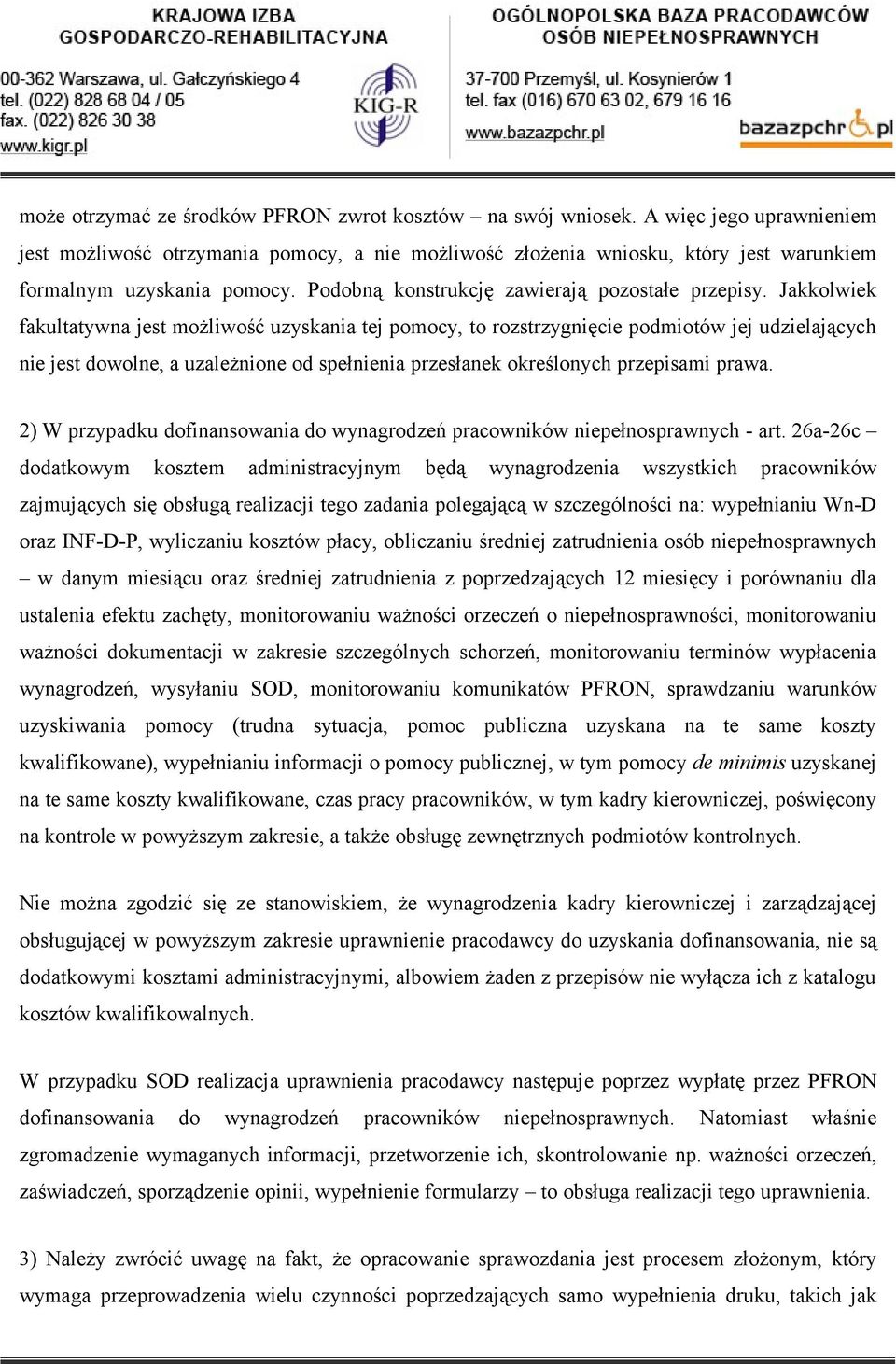 Jakkolwiek fakultatywna jest możliwość uzyskania tej pomocy, to rozstrzygnięcie podmiotów jej udzielających nie jest dowolne, a uzależnione od spełnienia przesłanek określonych przepisami prawa.