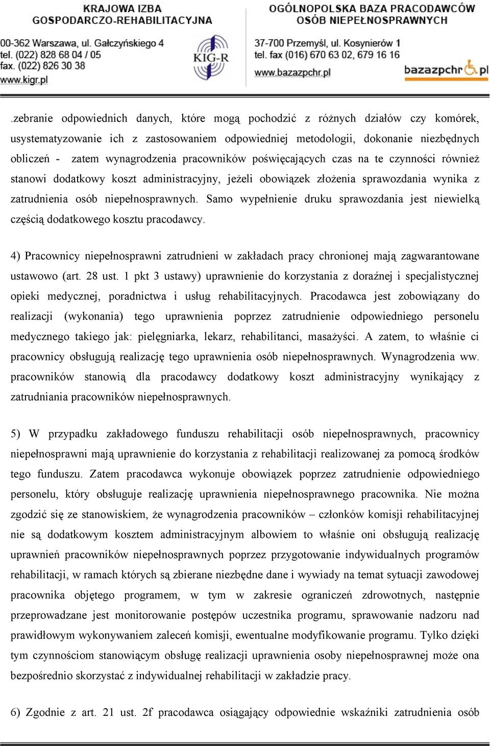 Samo wypełnienie druku sprawozdania jest niewielką częścią dodatkowego kosztu pracodawcy. 4) Pracownicy niepełnosprawni zatrudnieni w zakładach pracy chronionej mają zagwarantowane ustawowo (art.