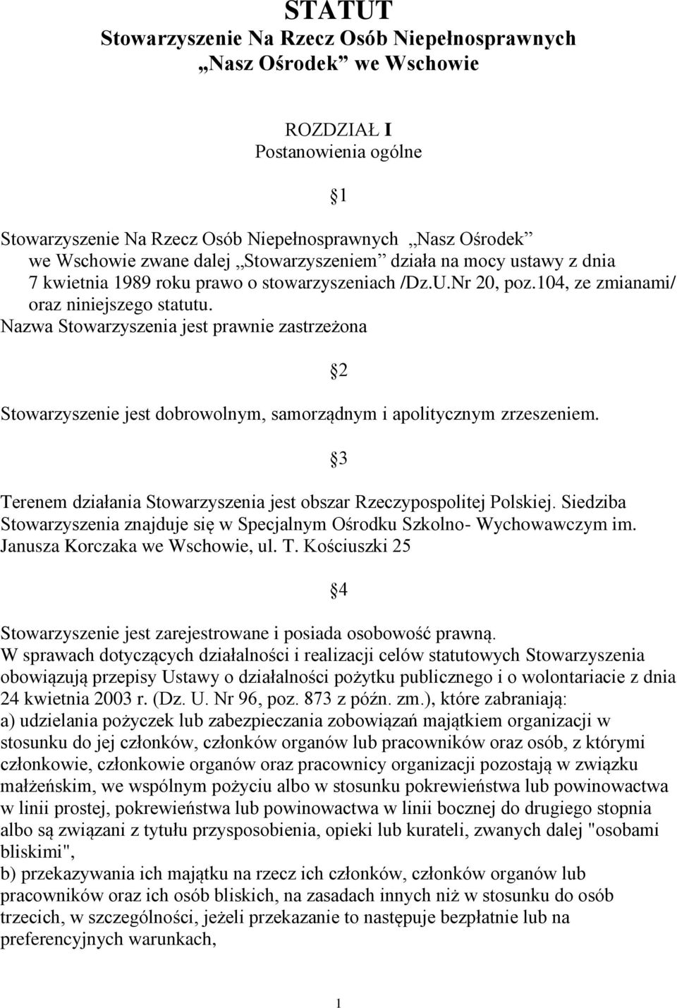 Nazwa Stowarzyszenia jest prawnie zastrzeżona Stowarzyszenie jest dobrowolnym, samorządnym i apolitycznym zrzeszeniem. Terenem działania Stowarzyszenia jest obszar Rzeczypospolitej Polskiej.