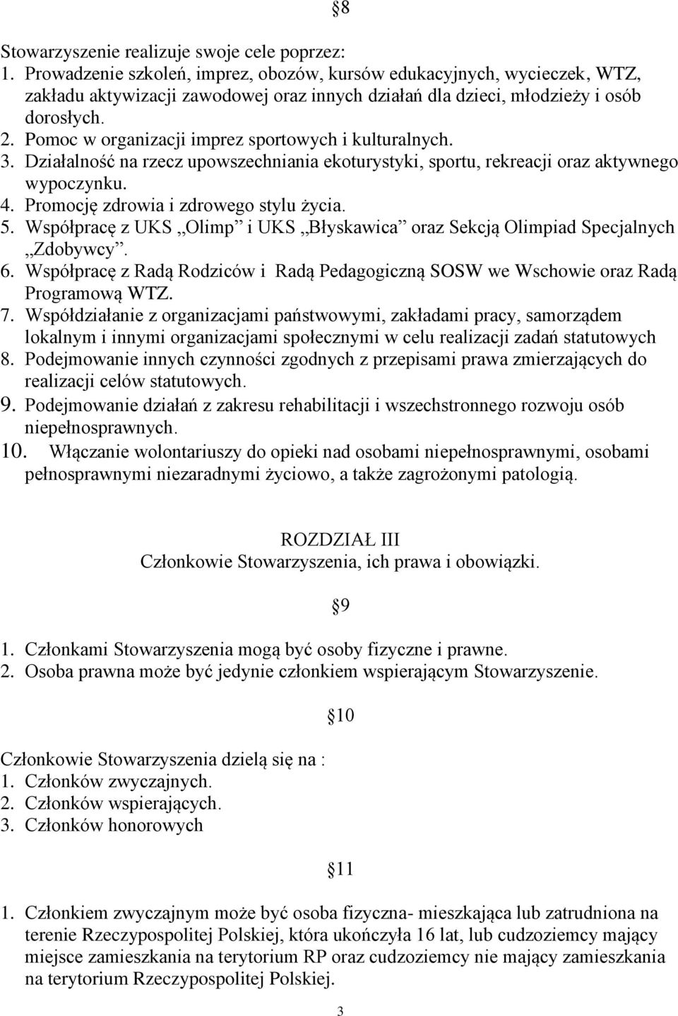 Pomoc w organizacji imprez sportowych i kulturalnych. 3. Działalność na rzecz upowszechniania ekoturystyki, sportu, rekreacji oraz aktywnego wypoczynku. 4. Promocję zdrowia i zdrowego stylu życia. 5.