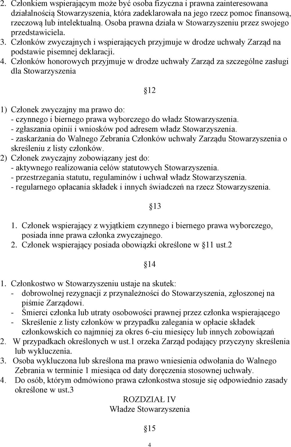 Członków honorowych przyjmuje w drodze uchwały Zarząd za szczególne zasługi dla Stowarzyszenia 12 1) Członek zwyczajny ma prawo do: - czynnego i biernego prawa wyborczego do władz Stowarzyszenia.