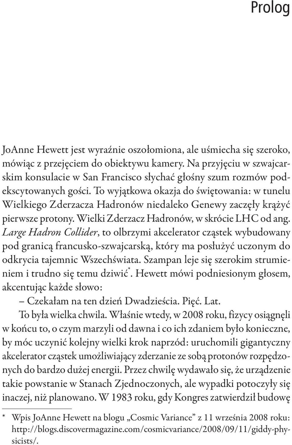 To wyjątkowa okazja do świętowania: w tunelu Wielkiego Zderzacza Hadronów niedaleko Genewy zaczęły krążyć pierwsze protony. Wielki Zderzacz Hadronów, w skrócie LHC od ang.