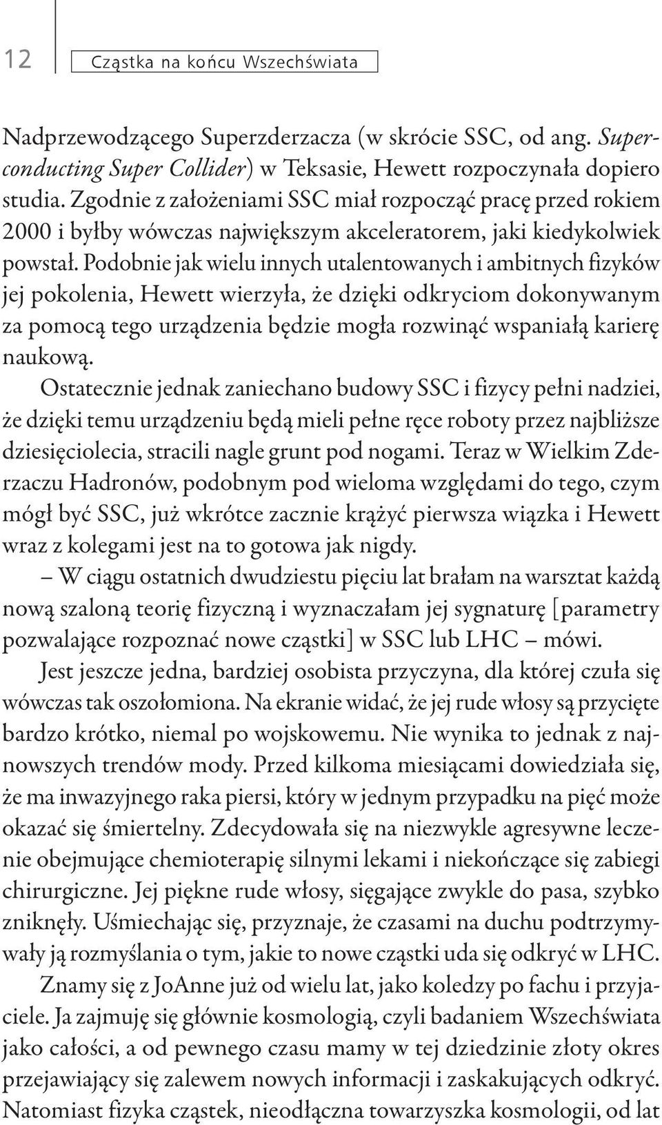 Podobnie jak wielu innych utalentowanych i ambitnych fizyków jej pokolenia, Hewett wierzyła, że dzięki odkryciom dokonywanym za pomocą tego urządzenia będzie mogła rozwinąć wspaniałą karierę naukową.