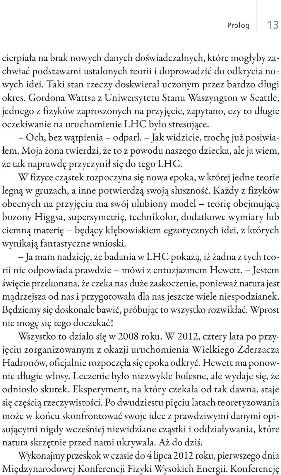 Gordona Wattsa z Uniwersytetu Stanu Waszyngton w Seattle, jednego z fizyków zaproszonych na przyjęcie, zapytano, czy to długie oczekiwanie na uruchomienie LHC było stresujące.