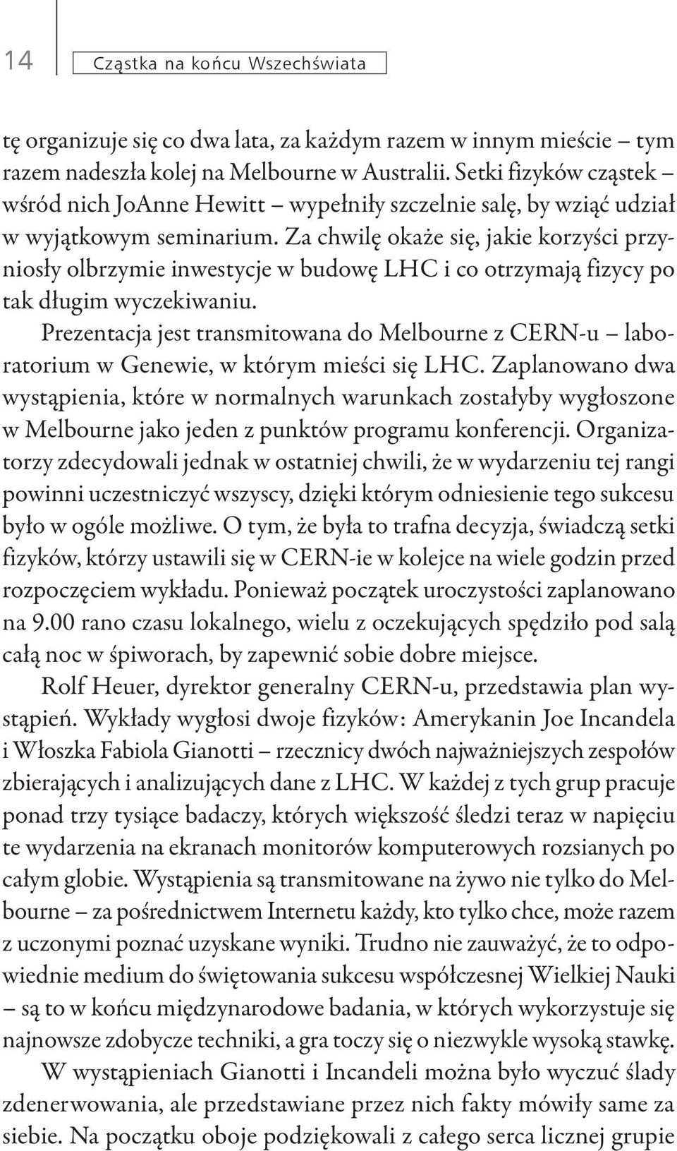 Za chwilę okaże się, jakie korzyści przyniosły olbrzymie inwestycje w budowę LHC i co otrzymają fizycy po tak długim wyczekiwaniu.