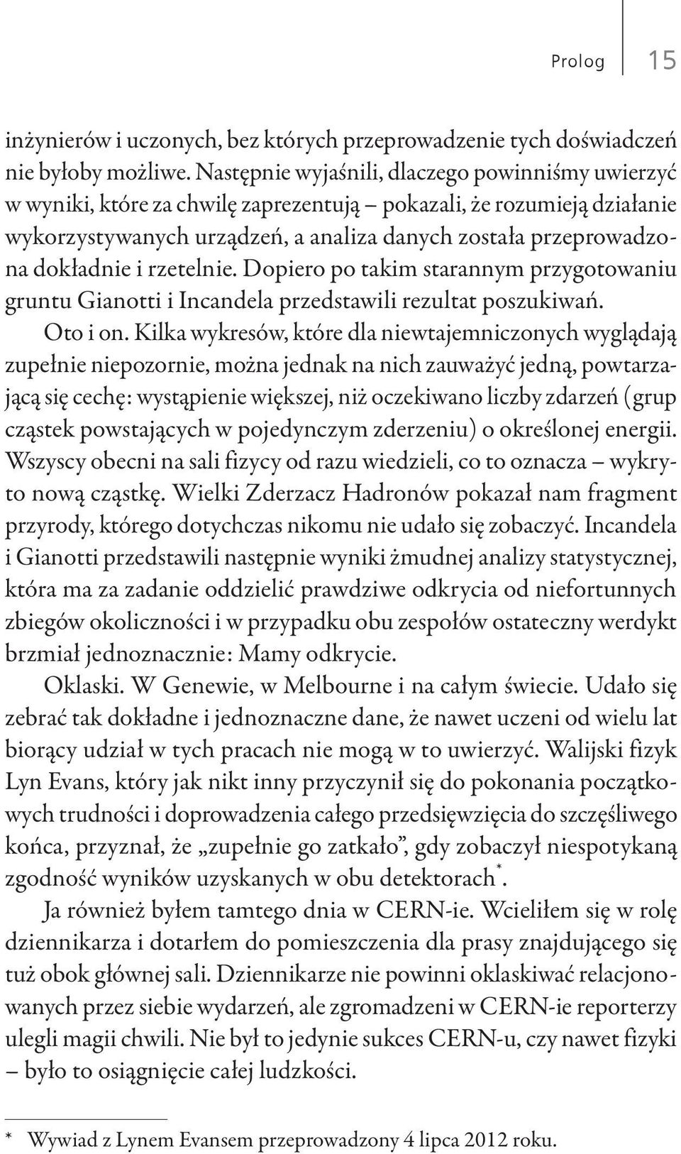 i rzetelnie. Dopiero po takim starannym przygotowaniu gruntu Gianotti i Incandela przedstawili rezultat poszukiwań. Oto i on.