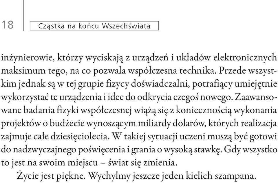 Zaawansowane badania fizyki współczesnej wiążą się z koniecznością wykonania projektów o budżecie wynoszącym miliardy dolarów, których realizacja zajmuje całe