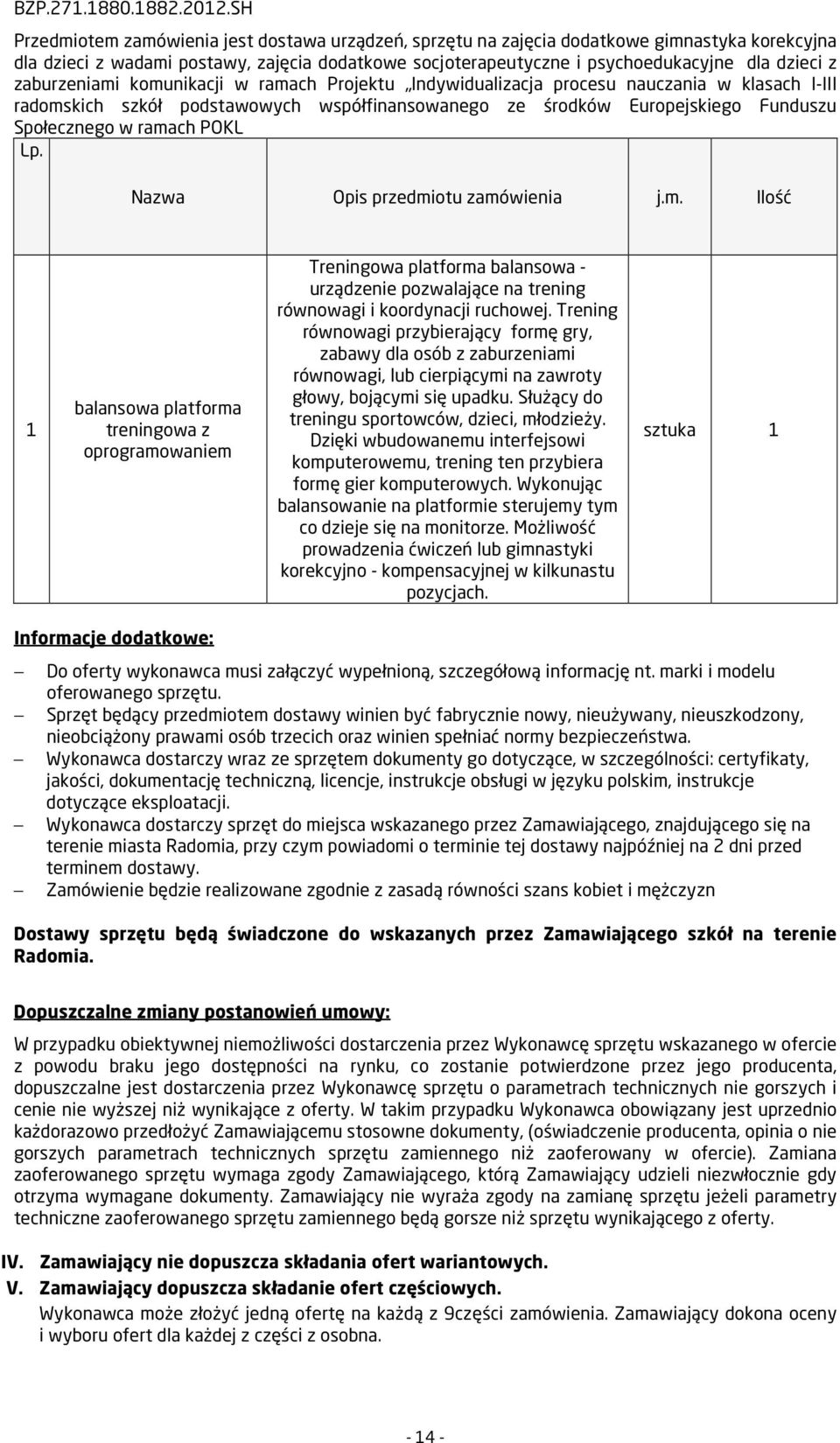 POKL Lp. Nazwa Opis przedmiotu zamówienia j.m. Ilość 1 balansowa platforma treningowa z oprogramowaniem Treningowa platforma balansowa - urządzenie pozwalające na trening równowagi i koordynacji ruchowej.