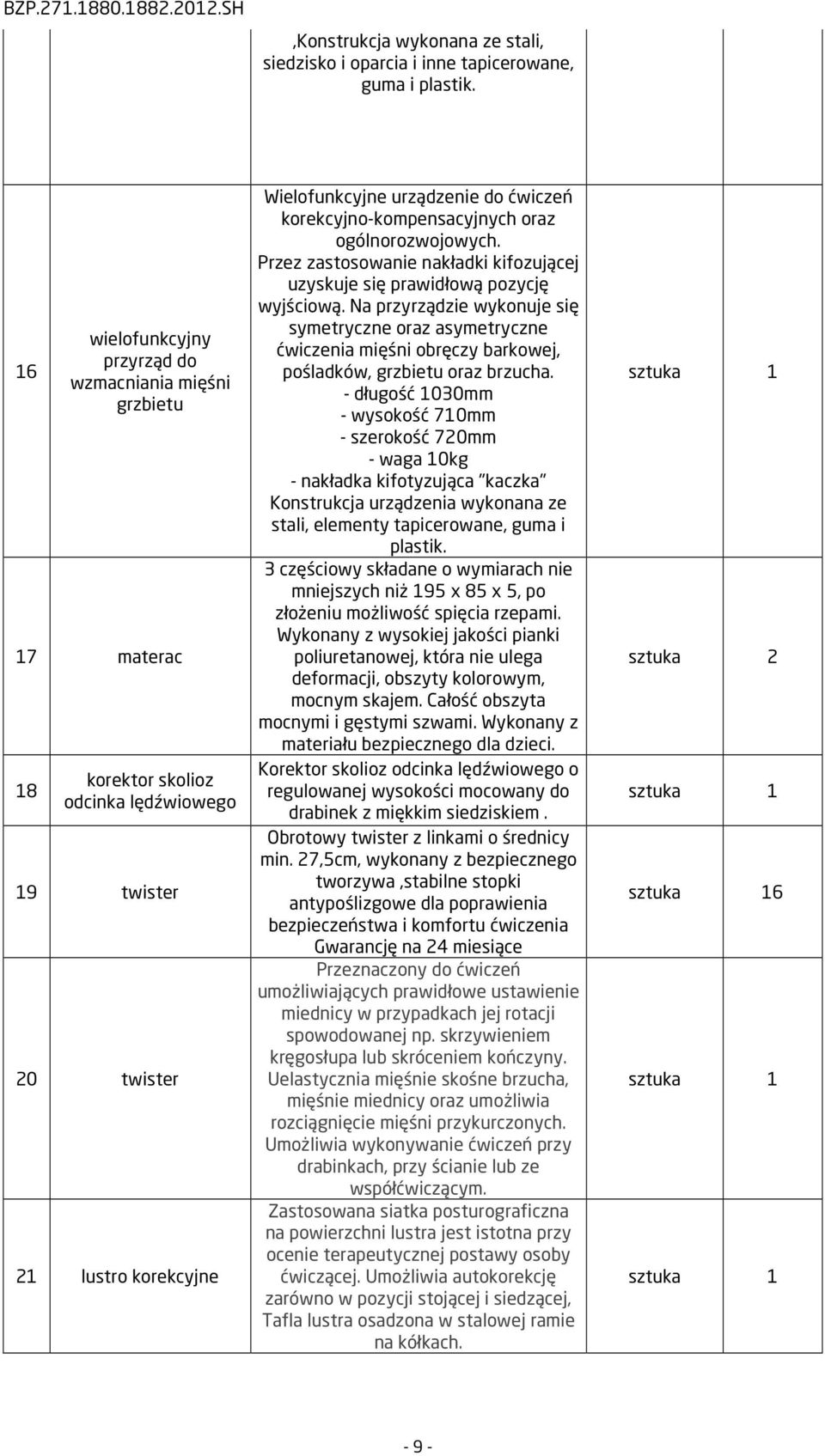 korekcyjno-kompensacyjnych oraz ogólnorozwojowych. Przez zastosowanie nakładki kifozującej uzyskuje się prawidłową pozycję wyjściową.