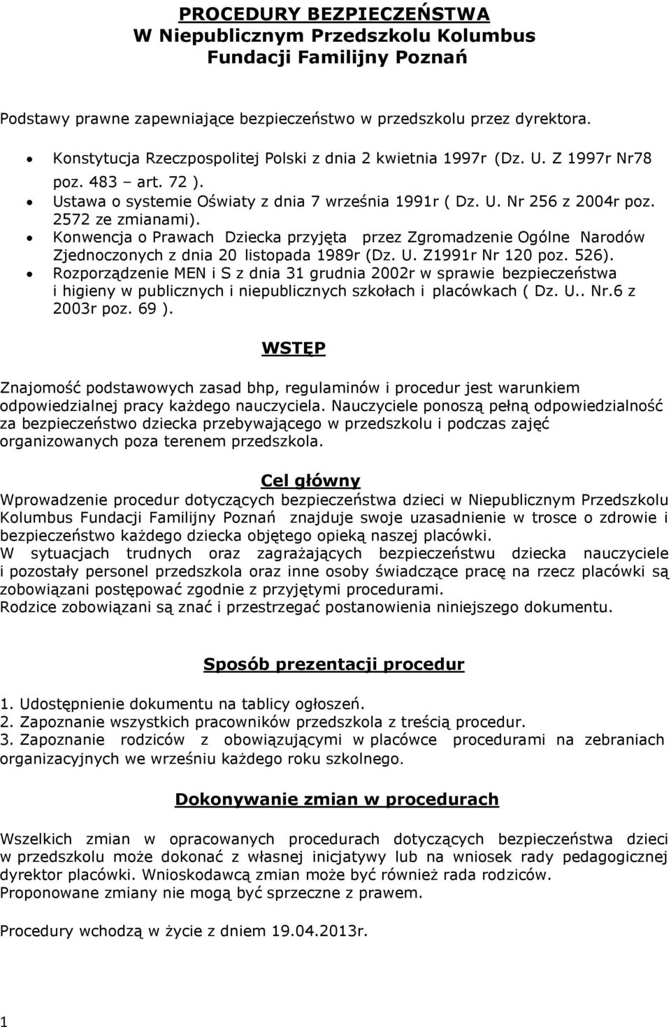 Konwencja o Prawach Dziecka przyjęta przez Zgromadzenie Ogólne Narodów Zjednoczonych z dnia 20 listopada 1989r (Dz. U. Z1991r Nr 120 poz. 526).