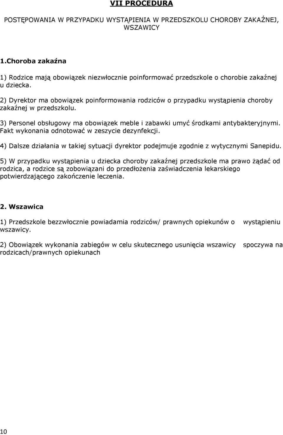 2) Dyrektor ma obowiązek poinformowania rodziców o przypadku wystąpienia choroby zakaźnej w przedszkolu. 3) Personel obsługowy ma obowiązek meble i zabawki umyć środkami antybakteryjnymi.