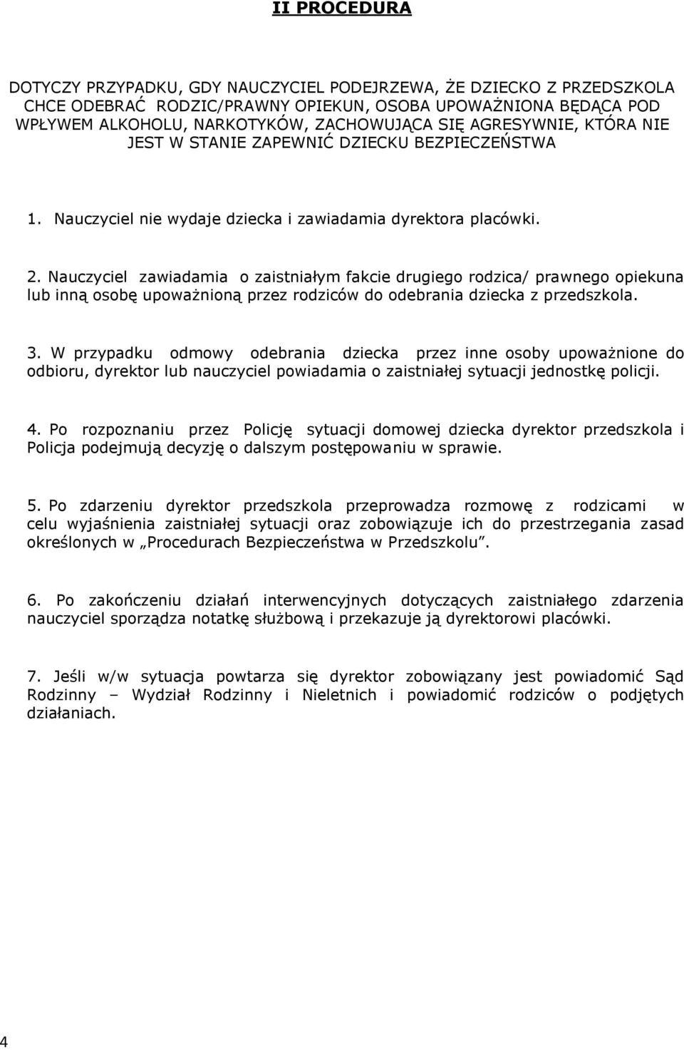 Nauczyciel zawiadamia o zaistniałym fakcie drugiego rodzica/ prawnego opiekuna lub inną osobę upoważnioną przez rodziców do odebrania dziecka z przedszkola. 3.