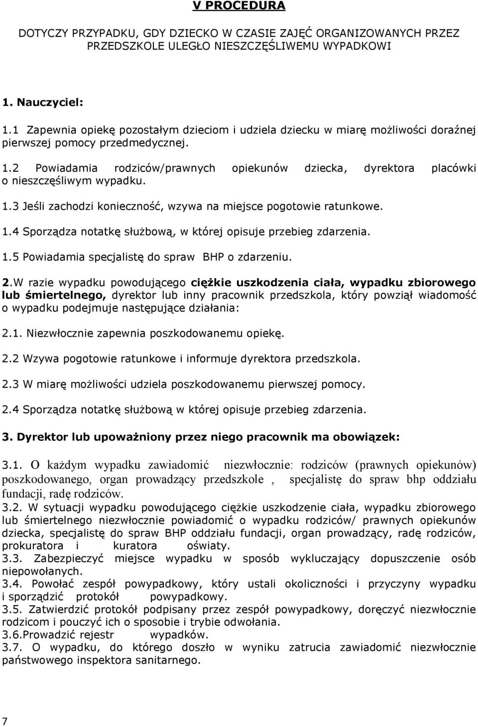 2 Powiadamia rodziców/prawnych opiekunów dziecka, dyrektora placówki o nieszczęśliwym wypadku. 1.3 Jeśli zachodzi konieczność, wzywa na miejsce pogotowie ratunkowe. 1.4 Sporządza notatkę służbową, w której opisuje przebieg zdarzenia.