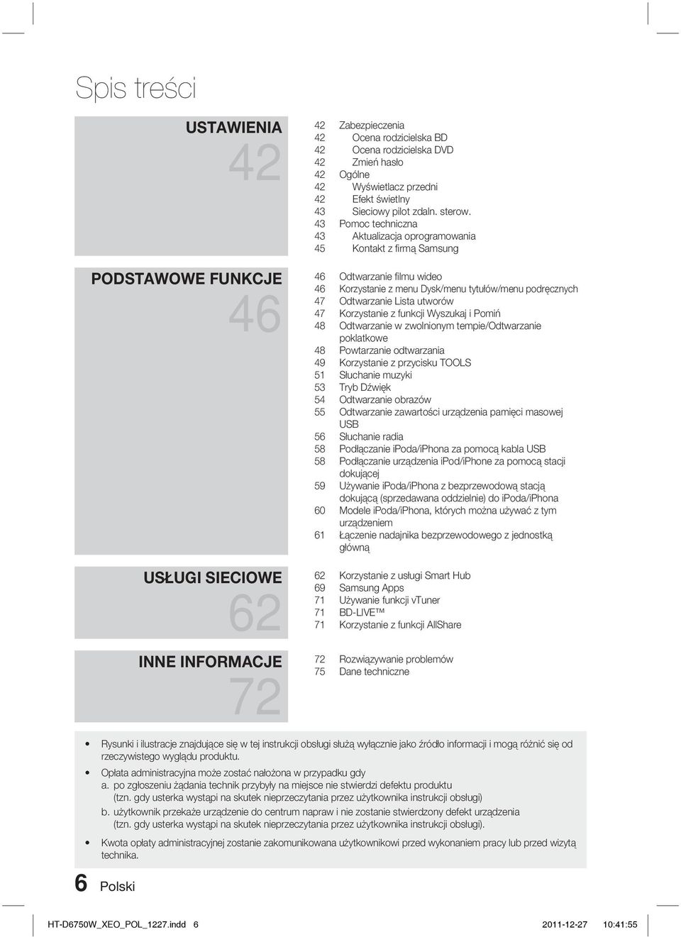 43 Pomoc techniczna 43 Aktualizacja oprogramowania 45 Kontakt z fi rmą Samsung 46 Odtwarzanie fi lmu wideo 46 Korzystanie z menu Dysk/menu tytułów/menu podręcznych 47 Odtwarzanie Lista utworów 47