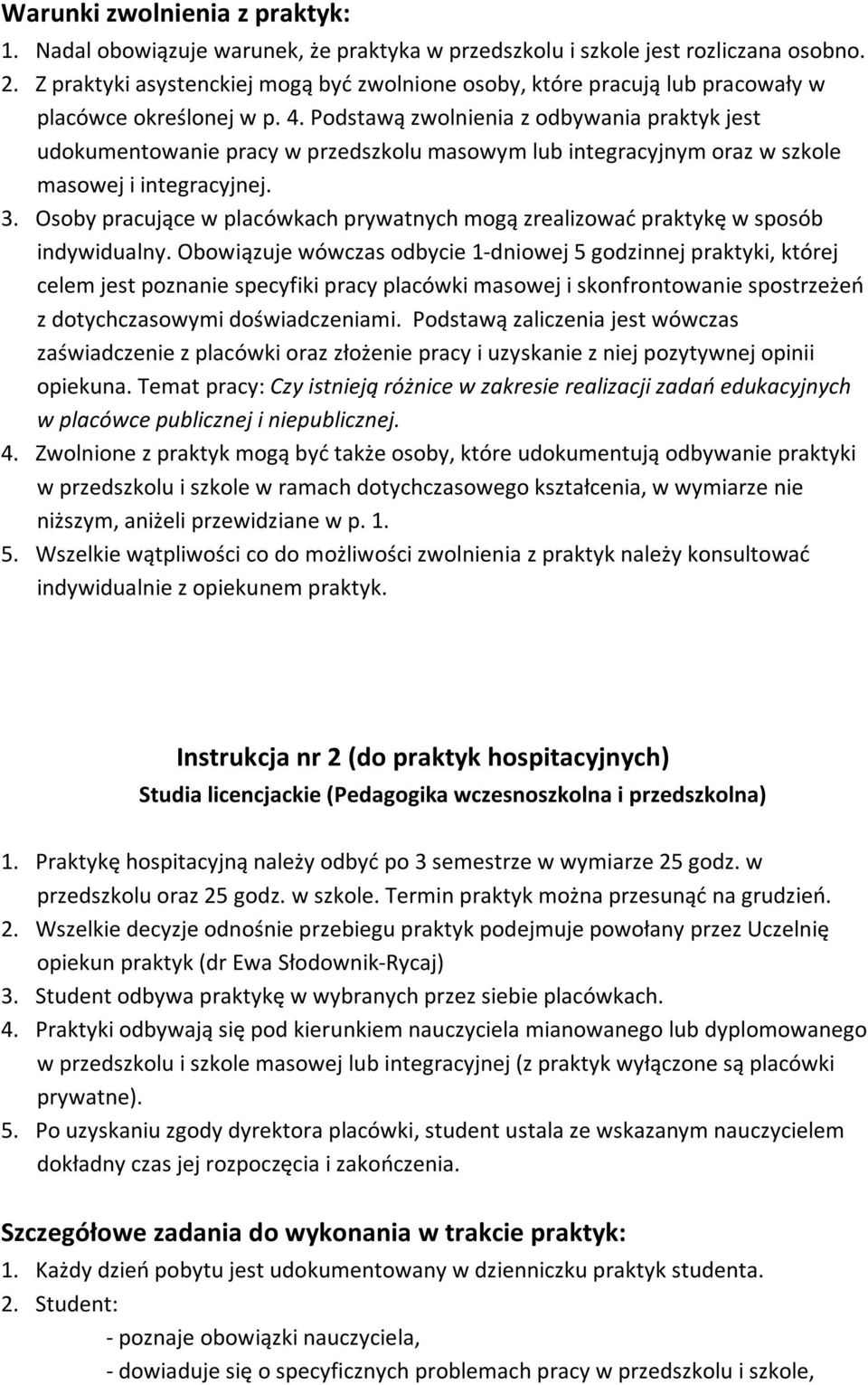 Podstawą zwolnienia z odbywania praktyk jest udokumentowanie pracy w przedszkolu masowym lub integracyjnym oraz w szkole masowej i integracyjnej. 3.