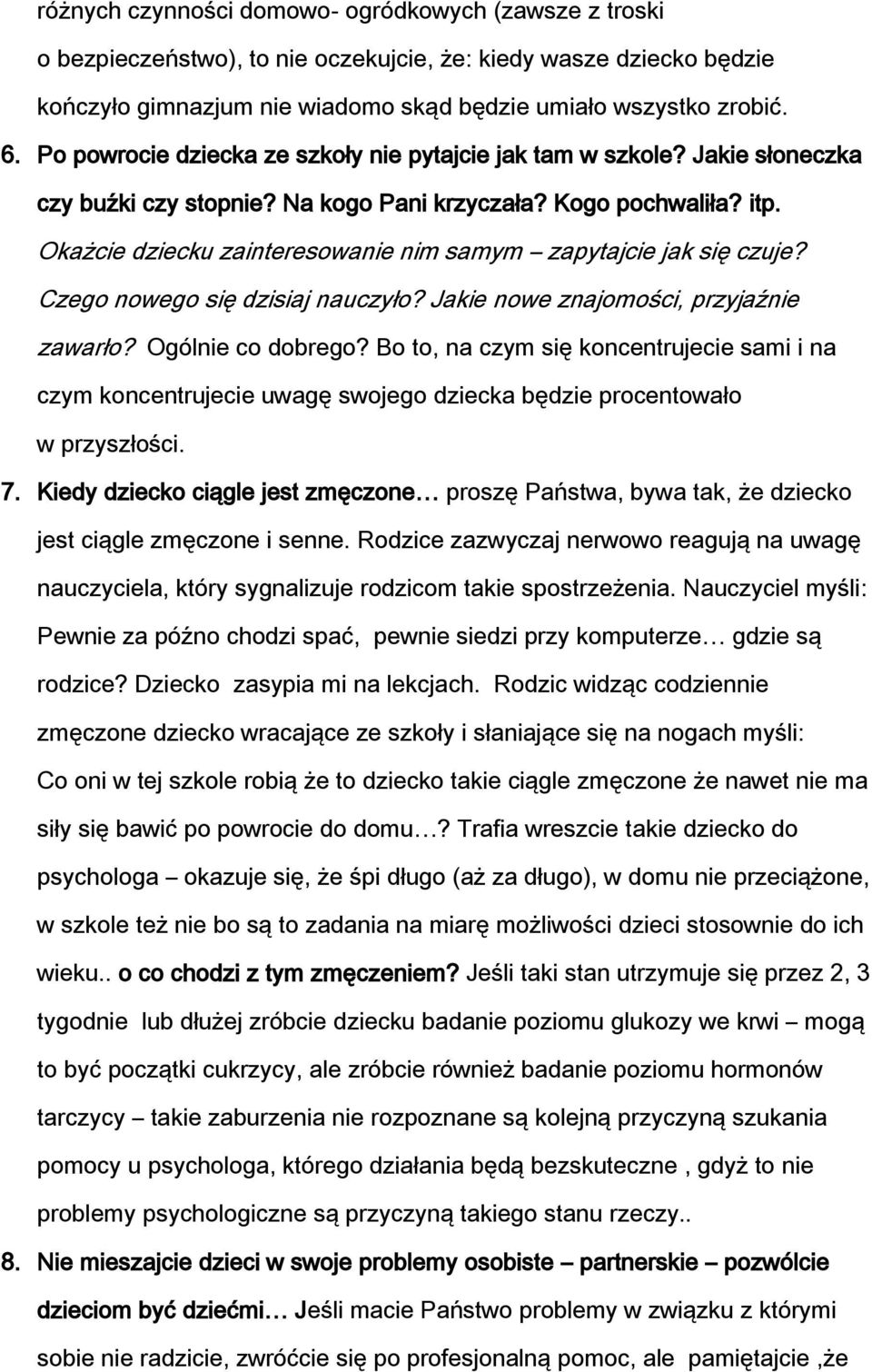 Okażcie dziecku zainteresowanie nim samym zapytajcie jak się czuje? Czego nowego się dzisiaj nauczyło? Jakie nowe znajomości, przyjaźnie zawarło? Ogólnie co dobrego?