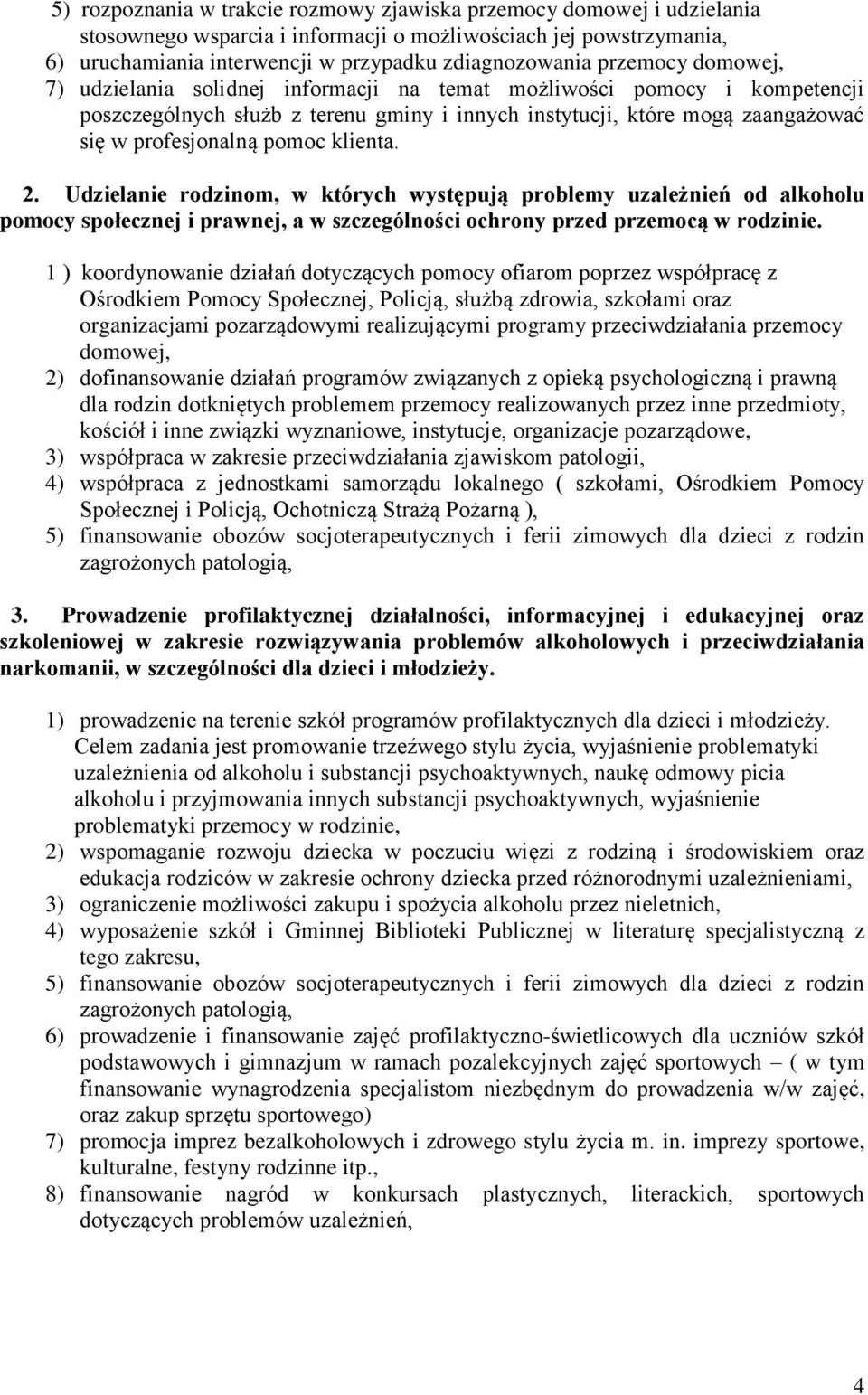 klienta. 2. Udzielanie rodzinom, w których występują problemy uzależnień od alkoholu pomocy społecznej i prawnej, a w szczególności ochrony przed przemocą w rodzinie.