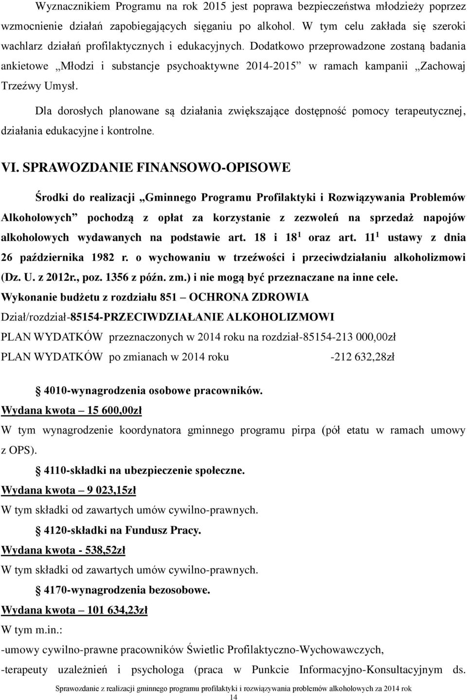 Dodatkowo przeprowadzone zostaną badania ankietowe Młodzi i substancje psychoaktywne 2014-2015 w ramach kampanii Zachowaj Trzeźwy Umysł.