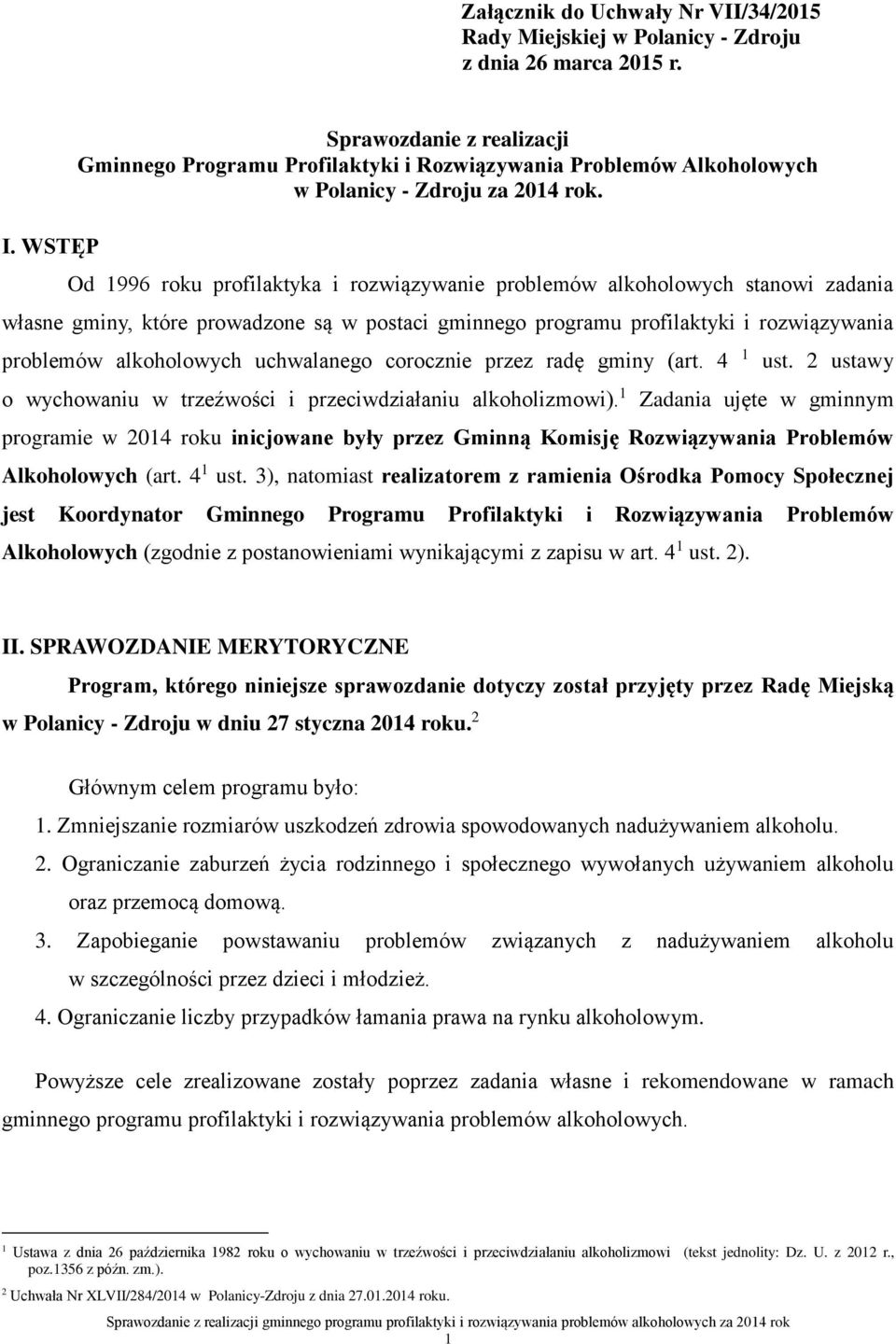 Od 1996 roku profilaktyka i rozwiązywanie problemów alkoholowych stanowi zadania własne gminy, które prowadzone są w postaci gminnego programu profilaktyki i rozwiązywania problemów alkoholowych