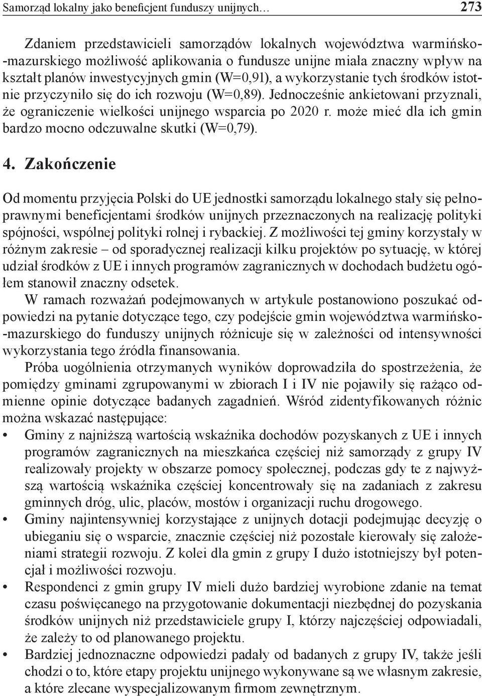 Jednocześnie ankietowani przyznali, że ograniczenie wielkości unijnego wsparcia po 2020 r. może mieć dla ich gmin bardzo mocno odczuwalne skutki (W=0,79). 4.