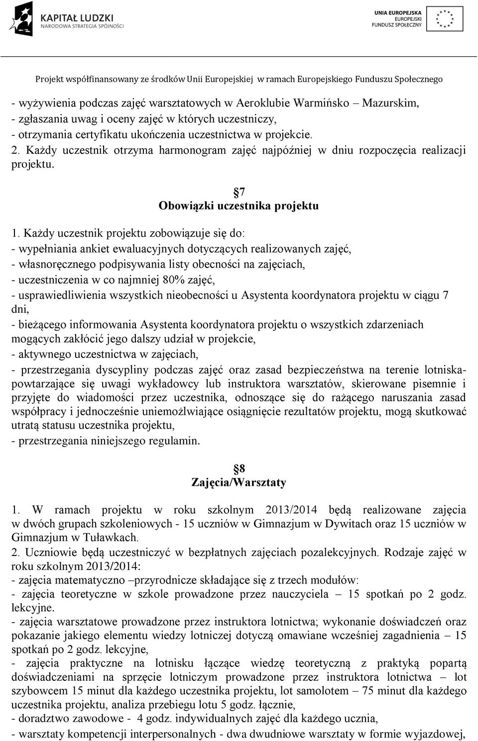 Każdy uczestnik projektu zobowiązuje się do: - wypełniania ankiet ewaluacyjnych dotyczących realizowanych zajęć, - własnoręcznego podpisywania listy obecności na zajęciach, - uczestniczenia w co