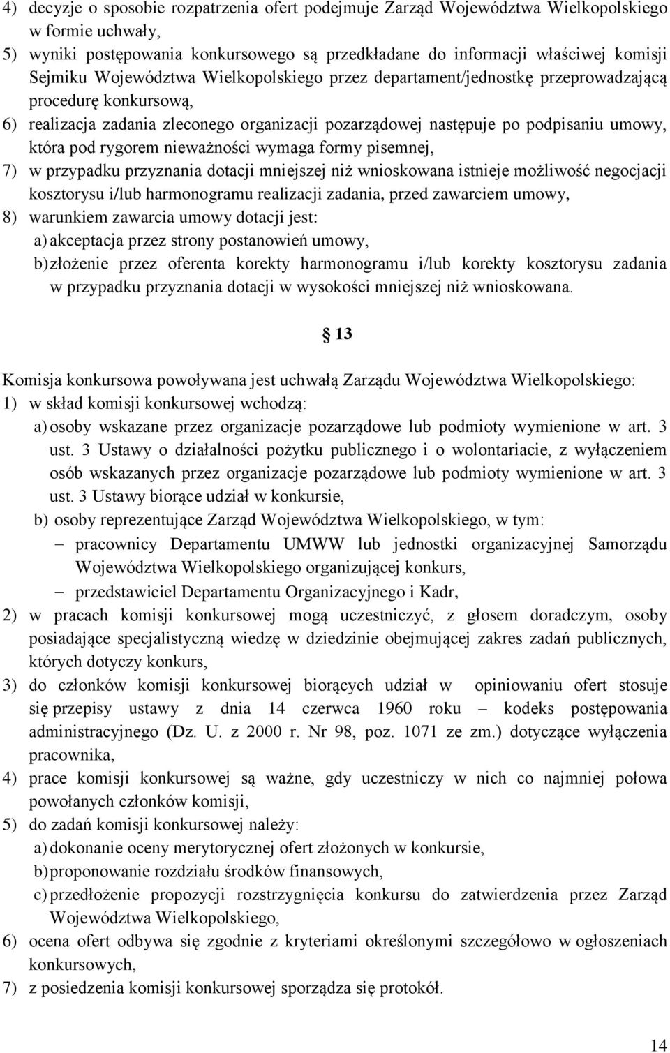 rygorem nieważności wymaga formy pisemnej, 7) w przypadku przyznania dotacji mniejszej niż wnioskowana istnieje możliwość negocjacji kosztorysu i/lub harmonogramu realizacji zadania, przed zawarciem