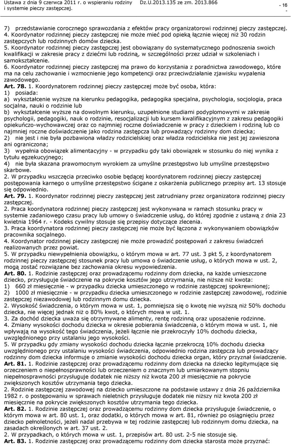 Koordynator rodzinnej pieczy zastępczej jest obowiązany do systematycznego podnoszenia swoich kwalifikacji w zakresie pracy z dziećmi lub rodziną, w szczególności przez udział w szkoleniach i