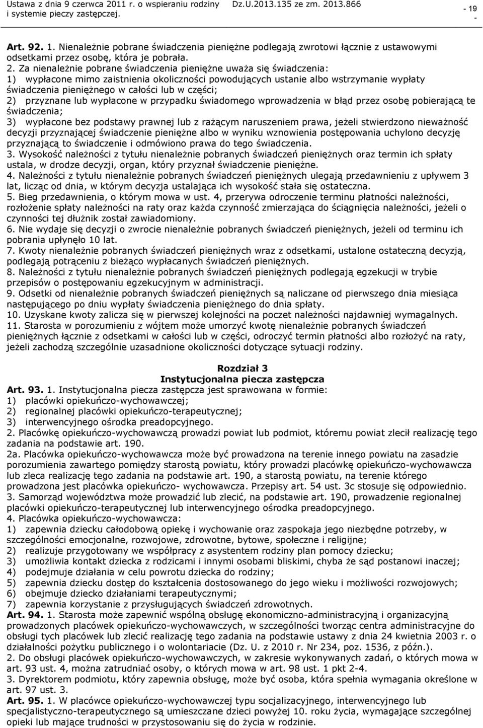 części; 2) przyznane lub wypłacone w przypadku świadomego wprowadzenia w błąd przez osobę pobierającą te świadczenia; 3) wypłacone bez podstawy prawnej lub z rażącym naruszeniem prawa, jeżeli