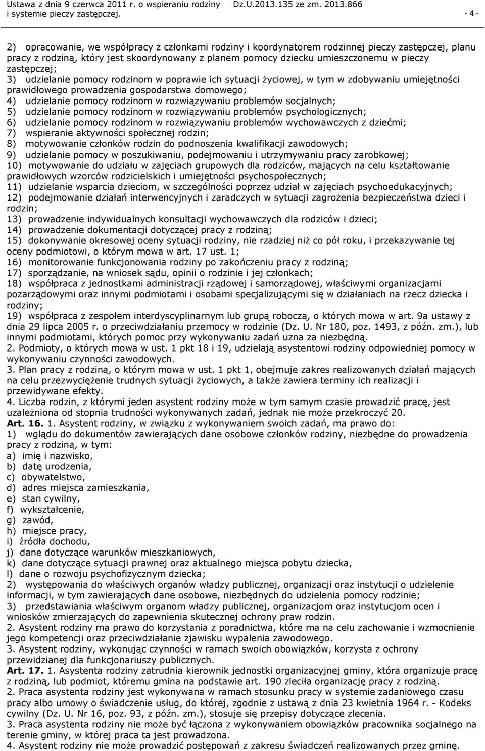 rozwiązywaniu problemów socjalnych; 5) udzielanie pomocy rodzinom w rozwiązywaniu problemów psychologicznych; 6) udzielanie pomocy rodzinom w rozwiązywaniu problemów wychowawczych z dziećmi; 7)