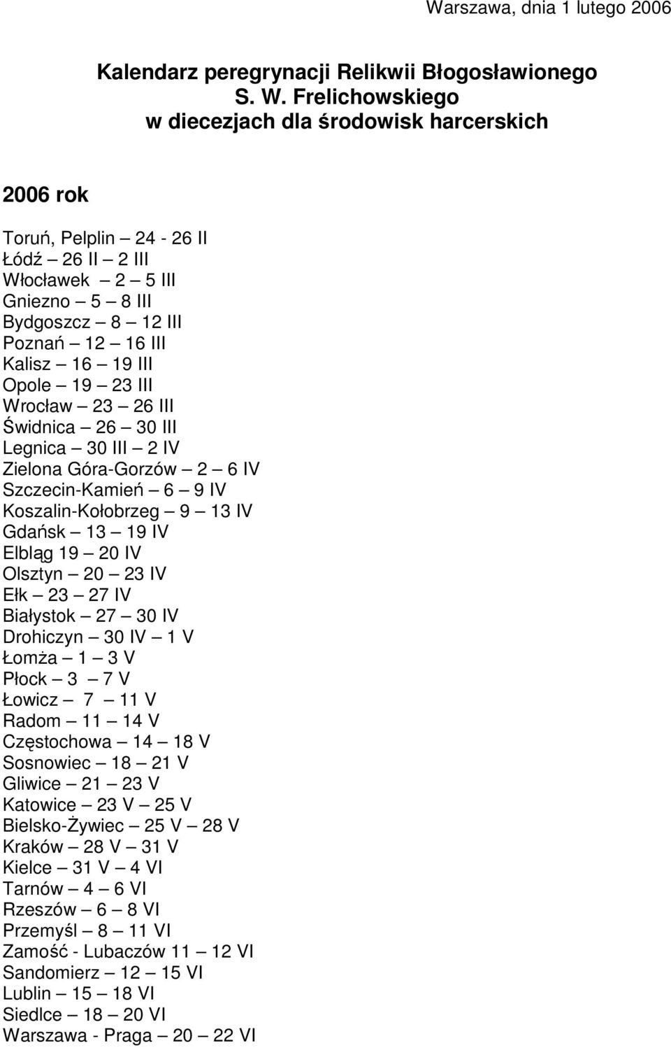 19 23 III Wrocław 23 26 III Świdnica 26 30 III Legnica 30 III 2 IV Zielona Góra-Gorzów 2 6 IV Szczecin-Kamień 6 9 IV Koszalin-Kołobrzeg 9 13 IV Gdańsk 13 19 IV Elbląg 19 20 IV Olsztyn 20 23 IV Ełk 23