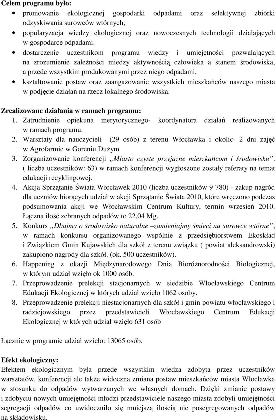 dostarczenie uczestnikom programu wiedzy i umiejętności pozwalających na zrozumienie zależności miedzy aktywnością człowieka a stanem środowiska, a przede wszystkim produkowanymi przez niego